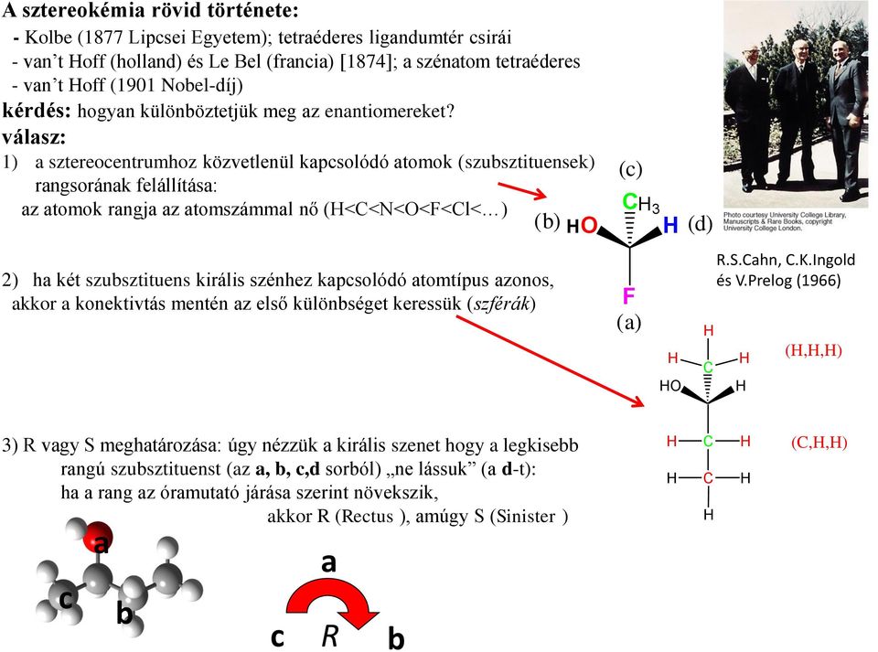 válasz: 1) a sztereocentrumhoz közvetlenül kapcsolódó atomok (szubsztituensek) rangsorának felállítása: az atomok rangja az atomszámmal nő (<<N<O<F<l< ) 2) ha két szubsztituens királis szénhez