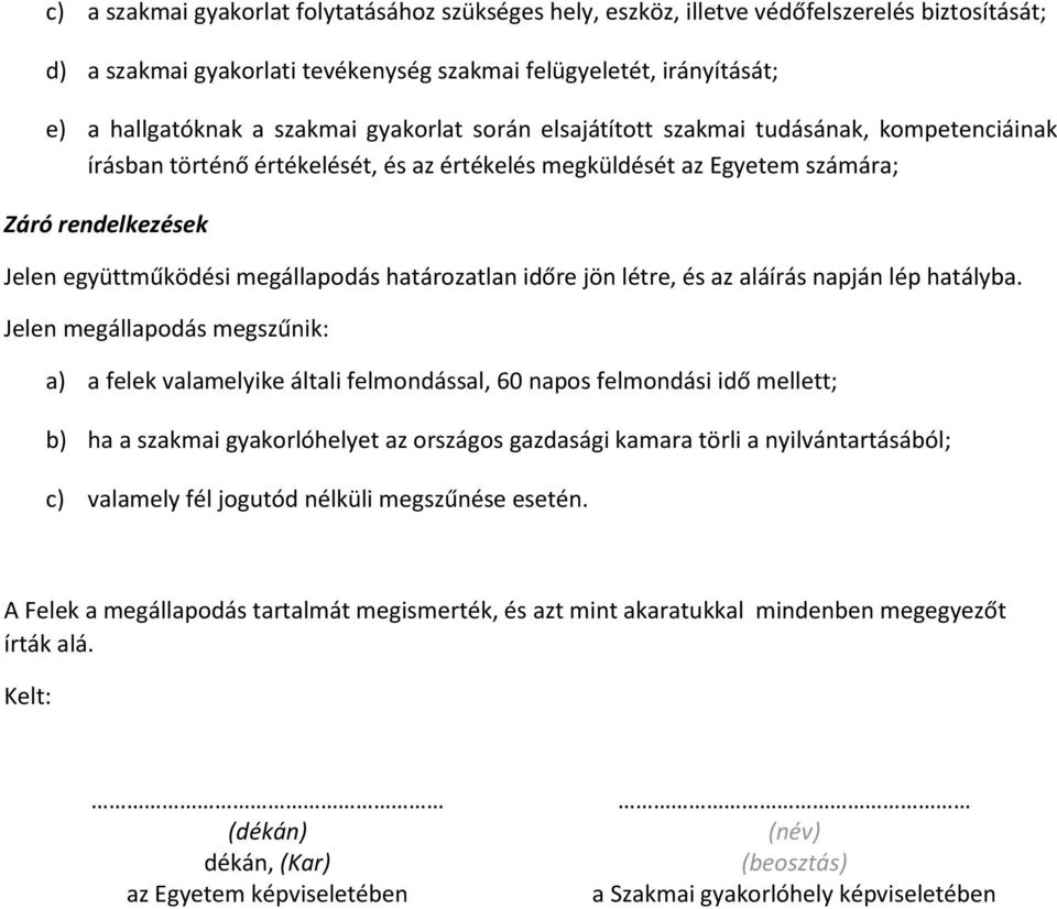 határzatlan időre jön létre, és az aláírás napján lép hatályba.