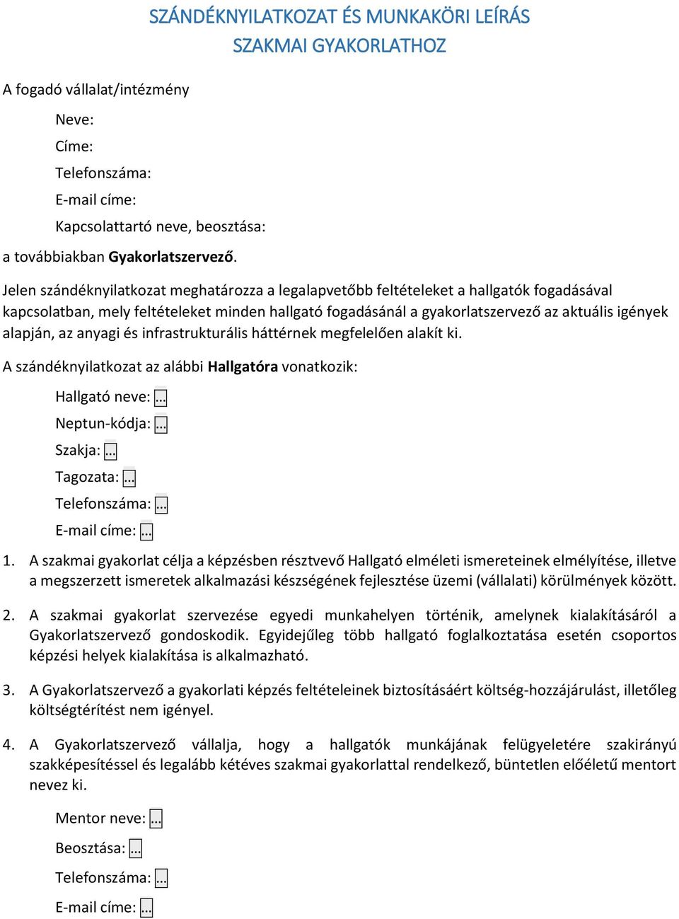 anyagi és infrastrukturális háttérnek megfelelően alakít ki. A szándéknyilatkzat az alábbi Hallgatóra vnatkzik: Hallgató neve: Neptun-kódja: Szakja: Tagzata: Telefnszáma: E-mail címe: 1.