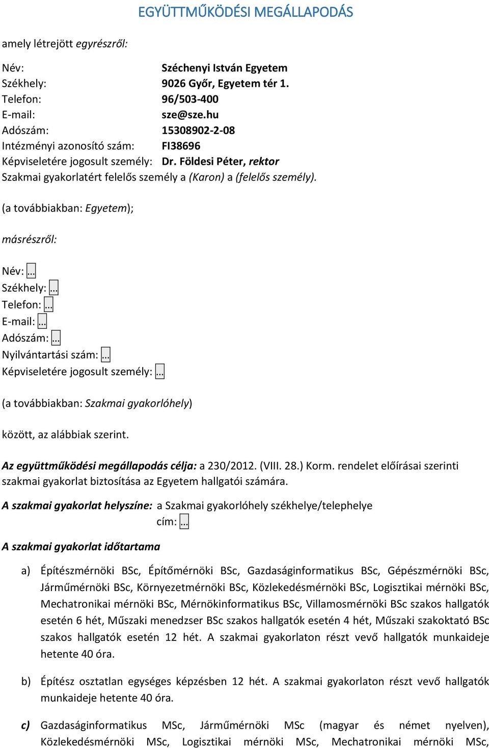 (a tvábbiakban: Egyetem); másrészről: Név: Székhely: Telefn: E-mail: Adószám: Nyilvántartási szám: Képviseletére jgsult személy: (a tvábbiakban: Szakmai gyakrlóhely) között, az alábbiak szerint.