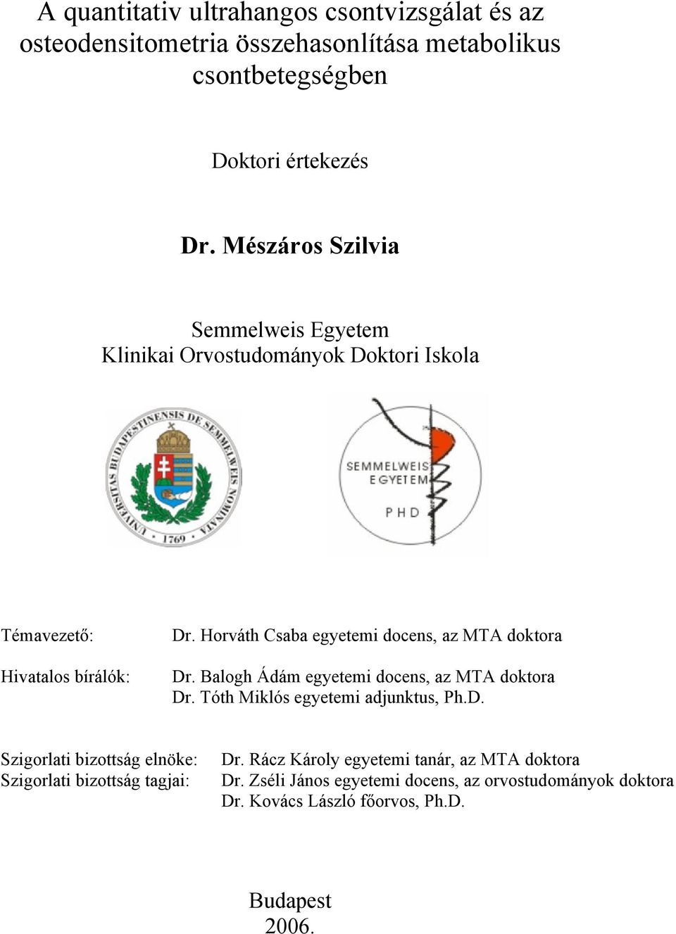 Horváth Csaba egyetemi docens, az MTA doktora Dr. Balogh Ádám egyetemi docens, az MTA doktora Dr. Tóth Miklós egyetemi adjunktus, Ph.D. Szigorlati bizottság elnöke: Szigorlati bizottság tagjai: Dr.