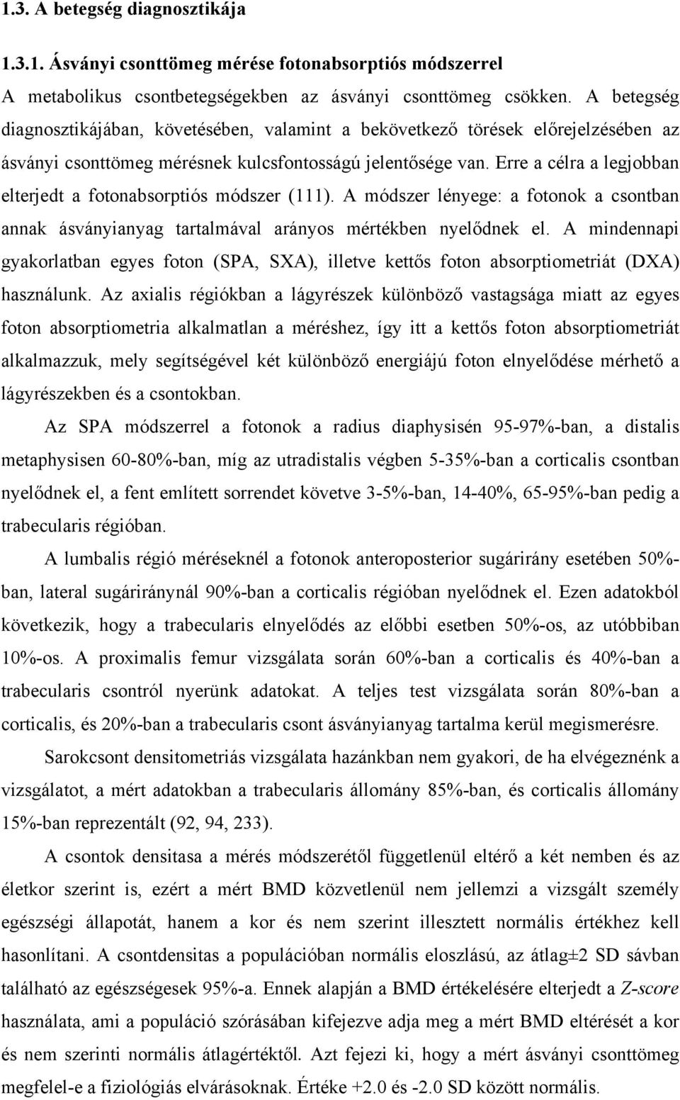 Erre a célra a legjobban elterjedt a fotonabsorptiós módszer (111). A módszer lényege: a fotonok a csontban annak ásványianyag tartalmával arányos mértékben nyelődnek el.