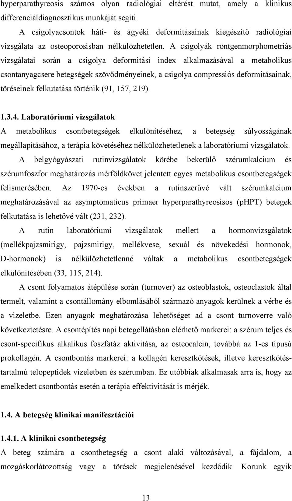 A csigolyák röntgenmorphometriás vizsgálatai során a csigolya deformitási index alkalmazásával a metabolikus csontanyagcsere betegségek szövődményeinek, a csigolya compressiós deformitásainak,