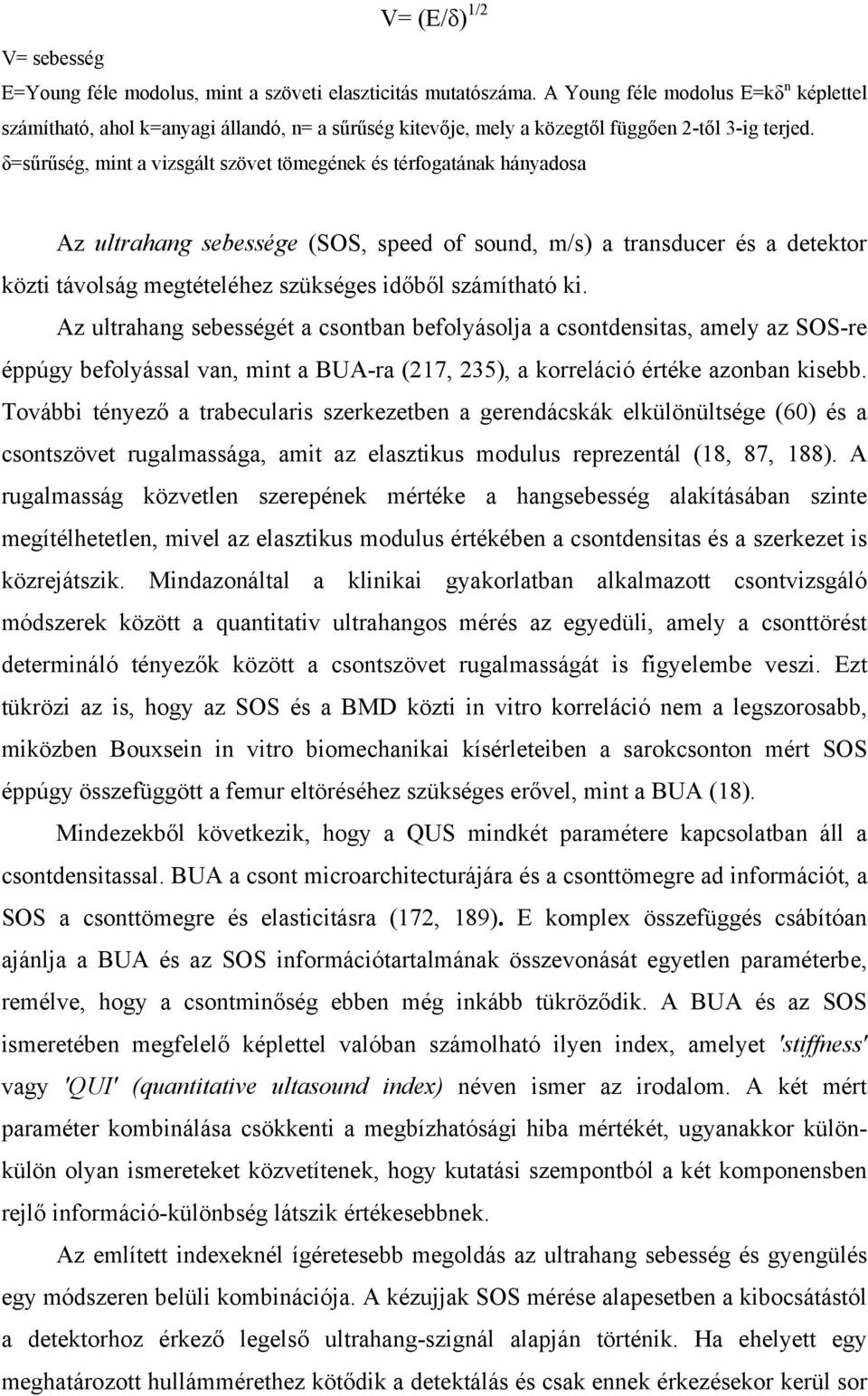 δ=sűrűség, mint a vizsgált szövet tömegének és térfogatának hányadosa Az ultrahang sebessége (SOS, speed of sound, m/s) a transducer és a detektor közti távolság megtételéhez szükséges időből