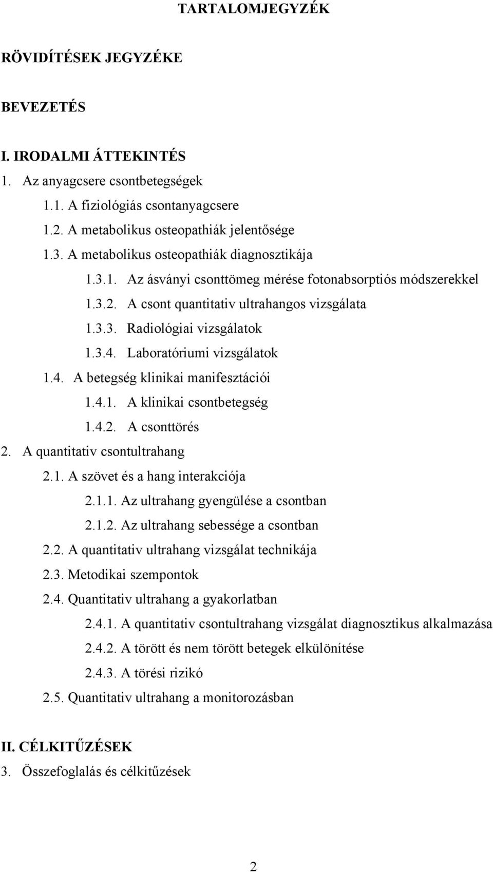 Laboratóriumi vizsgálatok 1.4. A betegség klinikai manifesztációi 1.4.1. A klinikai csontbetegség 1.4.2. A csonttörés 2. A quantitativ csontultrahang 2.1. A szövet és a hang interakciója 2.1.1. Az ultrahang gyengülése a csontban 2.