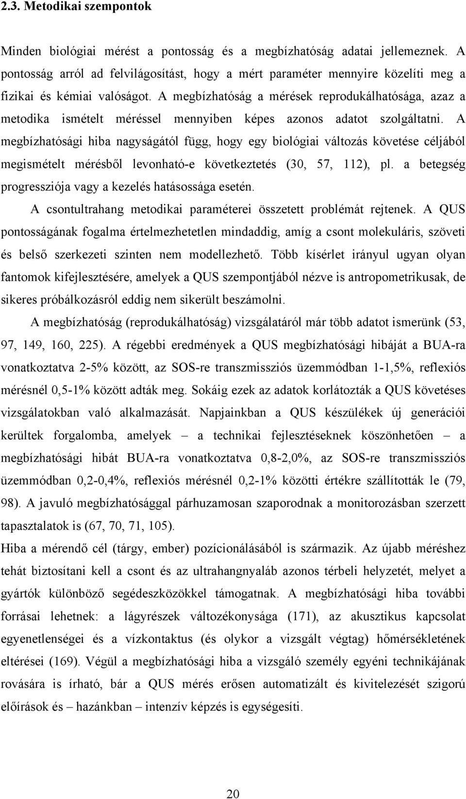 A megbízhatóság a mérések reprodukálhatósága, azaz a metodika ismételt méréssel mennyiben képes azonos adatot szolgáltatni.