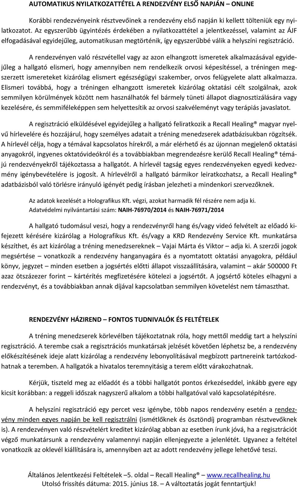 A rendezvényen való részvétellel vagy az azon elhangzott ismeretek alkalmazásával egyidejűleg a hallgató elismeri, hogy amennyiben nem rendelkezik orvosi képesítéssel, a tréningen megszerzett