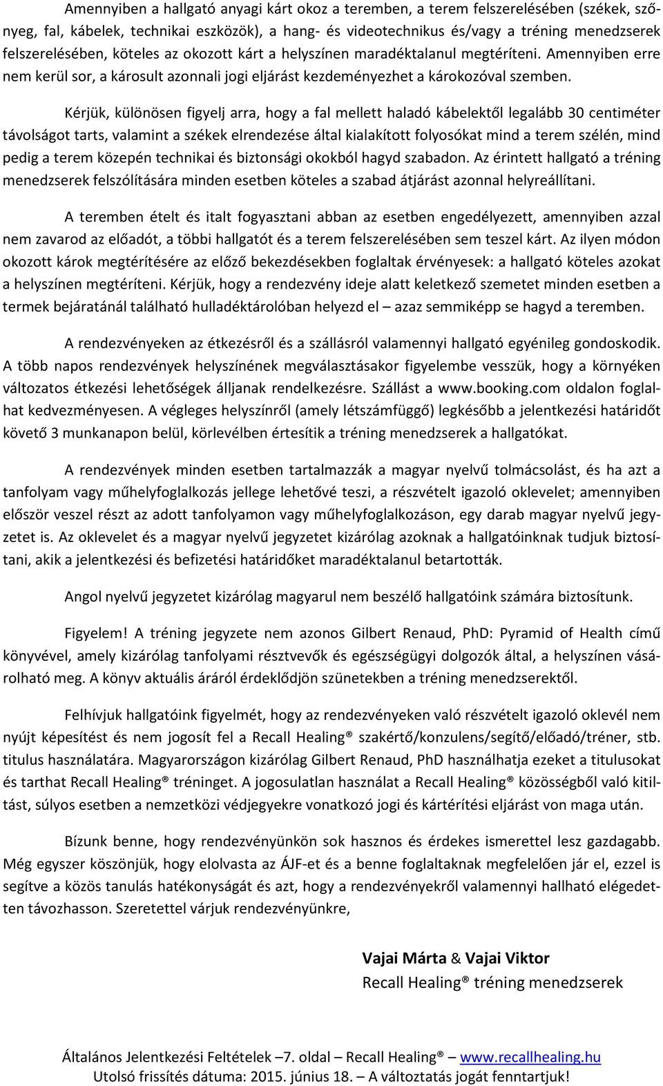 Kérjük, különösen figyelj arra, hogy a fal mellett haladó kábelektől legalább 30 centiméter távolságot tarts, valamint a székek elrendezése által kialakított folyosókat mind a terem szélén, mind