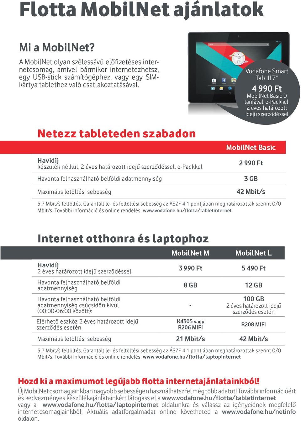 Vodafone Smart Tab III 7 4 990 Ft MobilNet Basic D tarifával, e-packkel, 2 éves határozott idejű szerződéssel Netezz tableteden szabadon Havidíj készülék nélkül, 2 éves határozott idejű szerződéssel,