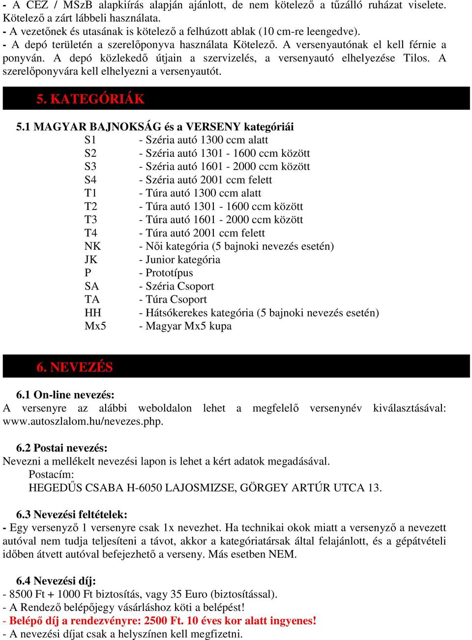 A depó közlekedő útjain a szervizelés, a versenyautó elhelyezése Tilos. A szerelőponyvára kell elhelyezni a versenyautót. 5. KATEGÓRIÁK 5.