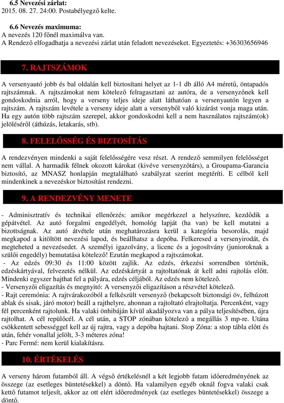 A rajtszámokat nem kötelező felragasztani az autóra, de a versenyzőnek kell gondoskodnia arról, hogy a verseny teljes ideje alatt láthatóan a versenyautón legyen a rajtszám.