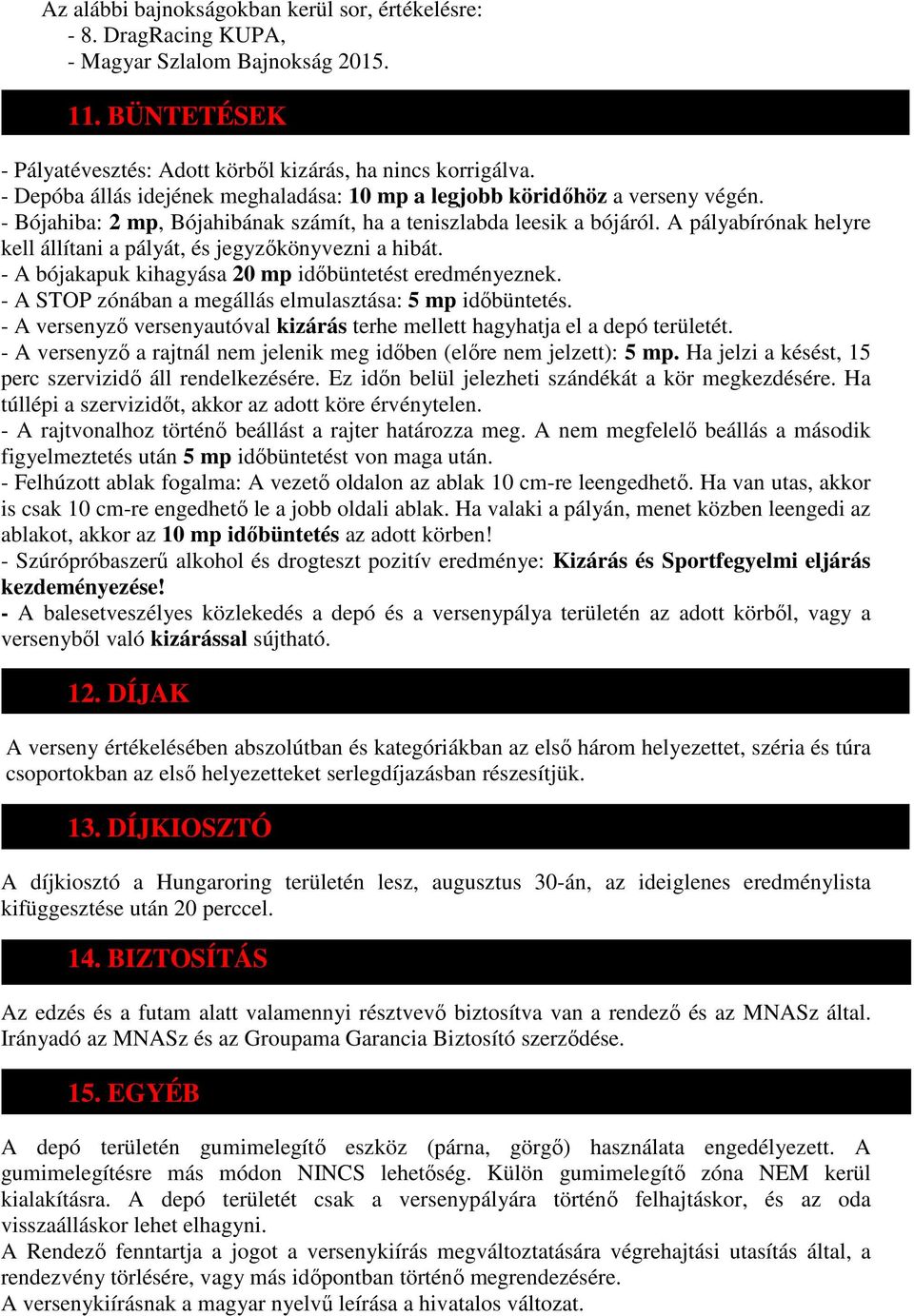 A pályabírónak helyre kell állítani a pályát, és jegyzőkönyvezni a hibát. - A bójakapuk kihagyása 20 mp időbüntetést eredményeznek. - A STOP zónában a megállás elmulasztása: 5 mp időbüntetés.