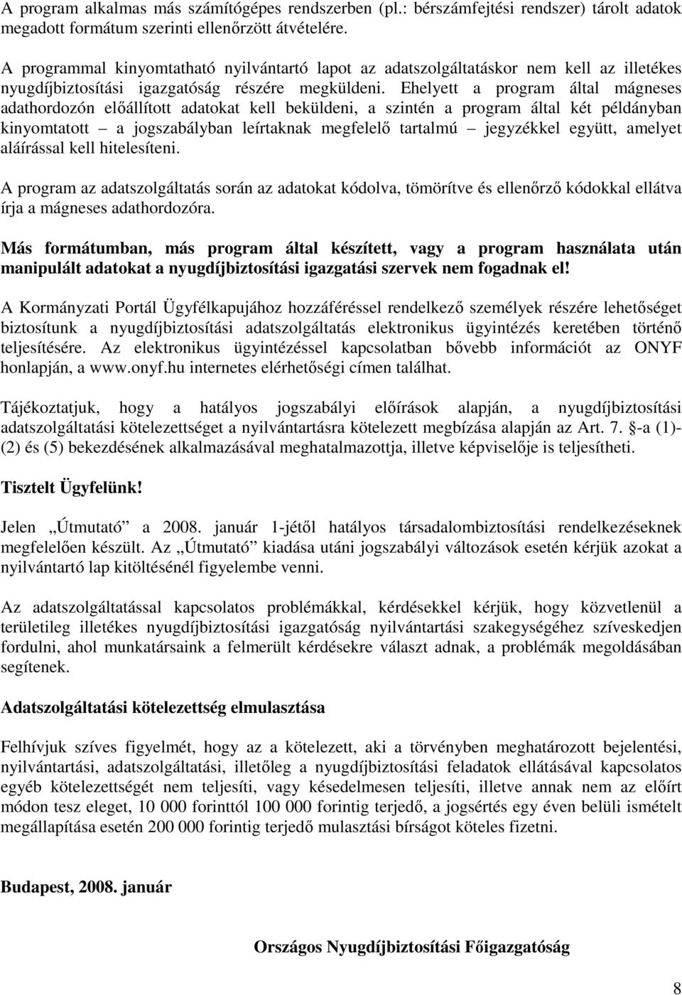 Ehelyett a program által mágneses adathordozón elıállított adatokat kell beküldeni, a szintén a program által két példányban kinyomtatott a jogszabályban leírtaknak megfelelı tartalmú jegyzékkel