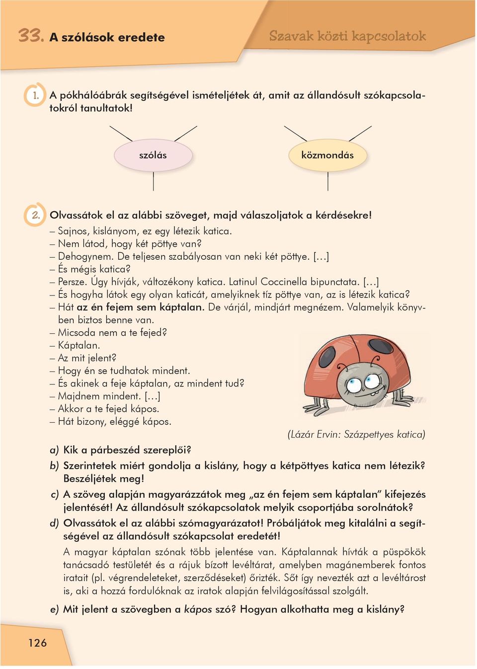 [ ] És mégis katica? Persze. Úgy hívják, változékony katica. Latinul Coccinella bipunctata. [ ] És hogyha látok egy olyan katicát, amelyiknek tíz pöttye van, az is létezik katica?