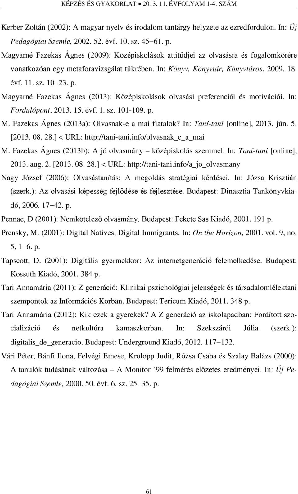 Magyarné Fazekas Ágnes (2013): Középiskolások olvasási preferenciái és motivációi. In: Fordulópont, 2013. 15. évf. 1. sz. 101-109. p. M. Fazekas Ágnes (2013a): Olvasnak-e a mai fiatalok?