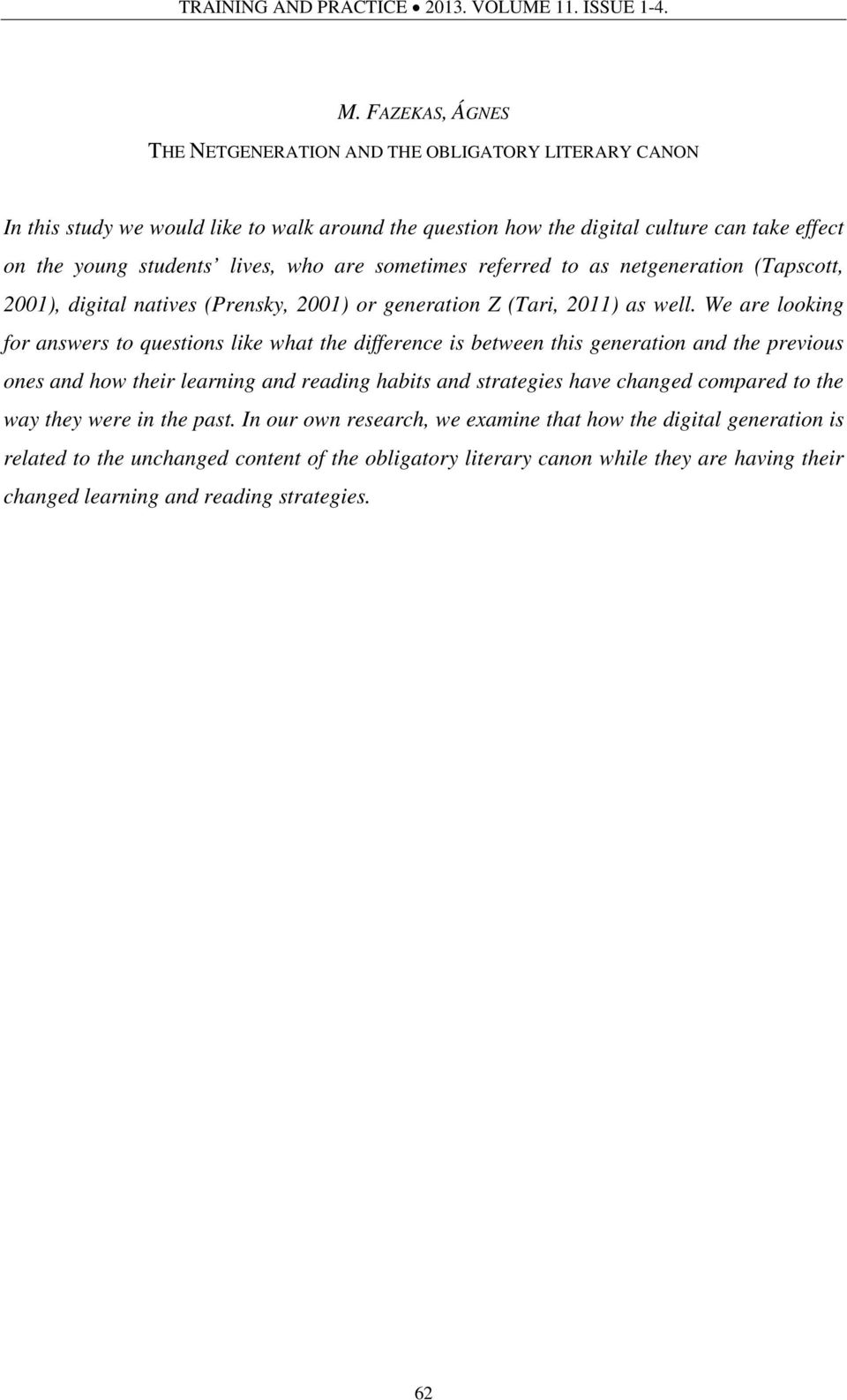 sometimes referred to as netgeneration (Tapscott, 2001), digital natives (Prensky, 2001) or generation Z (Tari, 2011) as well.