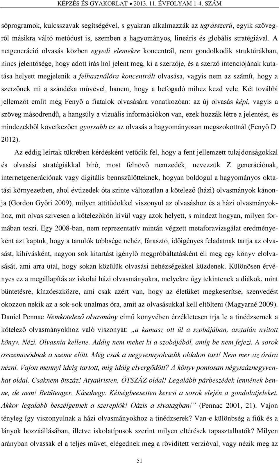 A netgeneráció olvasás közben egyedi elemekre koncentrál, nem gondolkodik struktúrákban, nincs jelentősége, hogy adott írás hol jelent meg, ki a szerzője, és a szerző intenciójának kutatása helyett