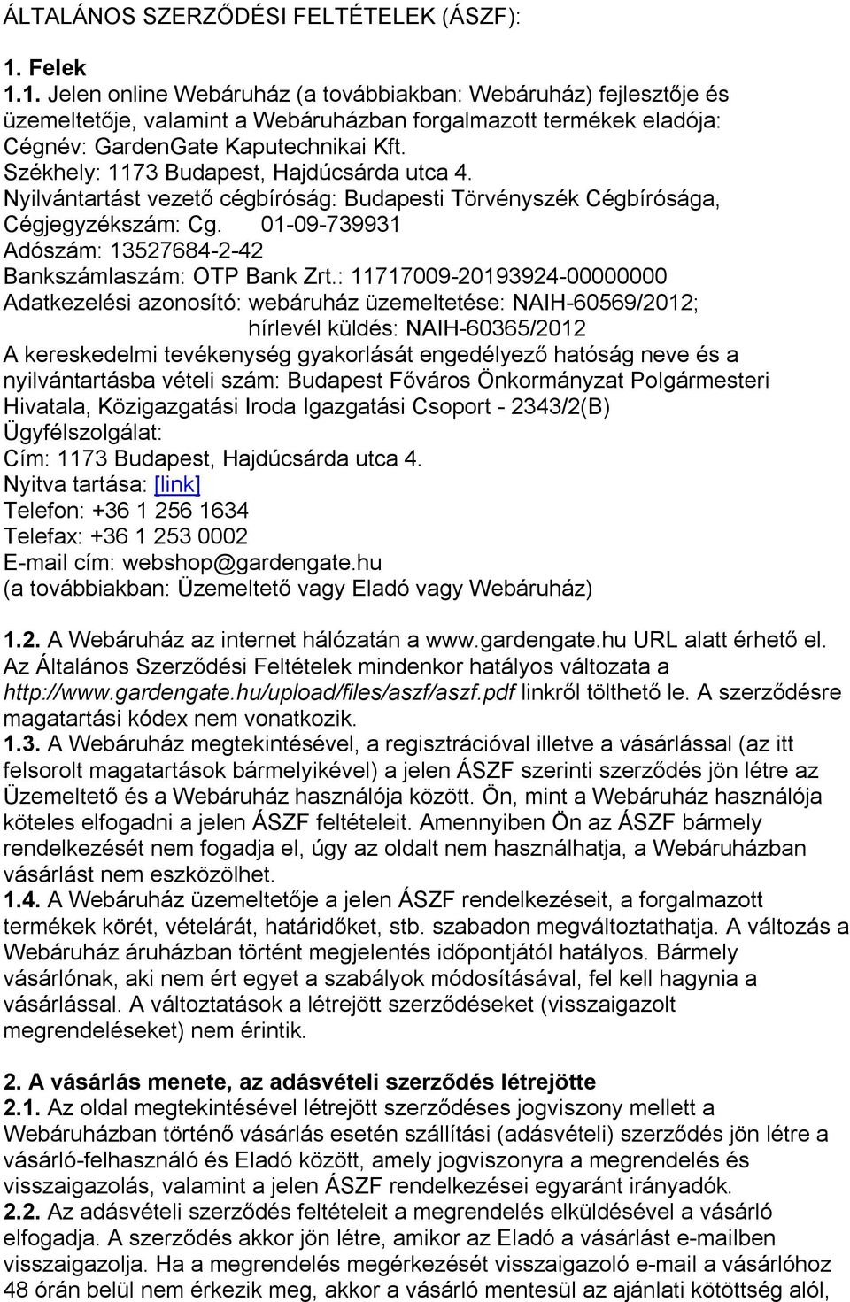 Székhely: 1173 Budapest, Hajdúcsárda utca 4. Nyilvántartást vezető cégbíróság: Budapesti Törvényszék Cégbírósága, Cégjegyzékszám: Cg. 01-09-739931 Adószám: 13527684-2-42 Bankszámlaszám: OTP Bank Zrt.