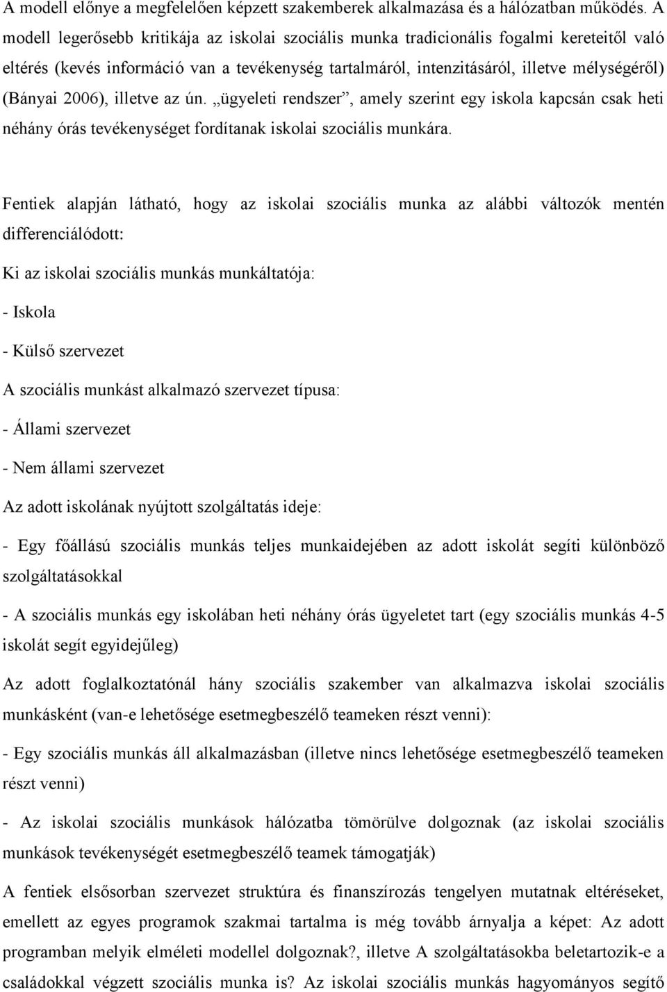 2006), illetve az ún. ügyeleti rendszer, amely szerint egy iskola kapcsán csak heti néhány órás tevékenységet fordítanak iskolai szociális munkára.