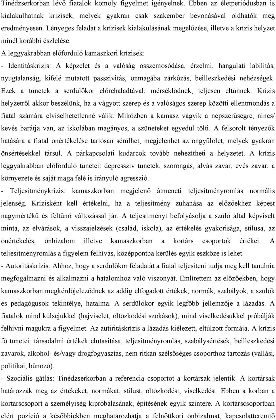 A leggyakrabban előforduló kamaszkori krízisek: - Identitáskrízis: A képzelet és a valóság összemosódása, érzelmi, hangulati labilitás, nyugtalanság, kifelé mutatott passzivitás, önmagába zárkózás,