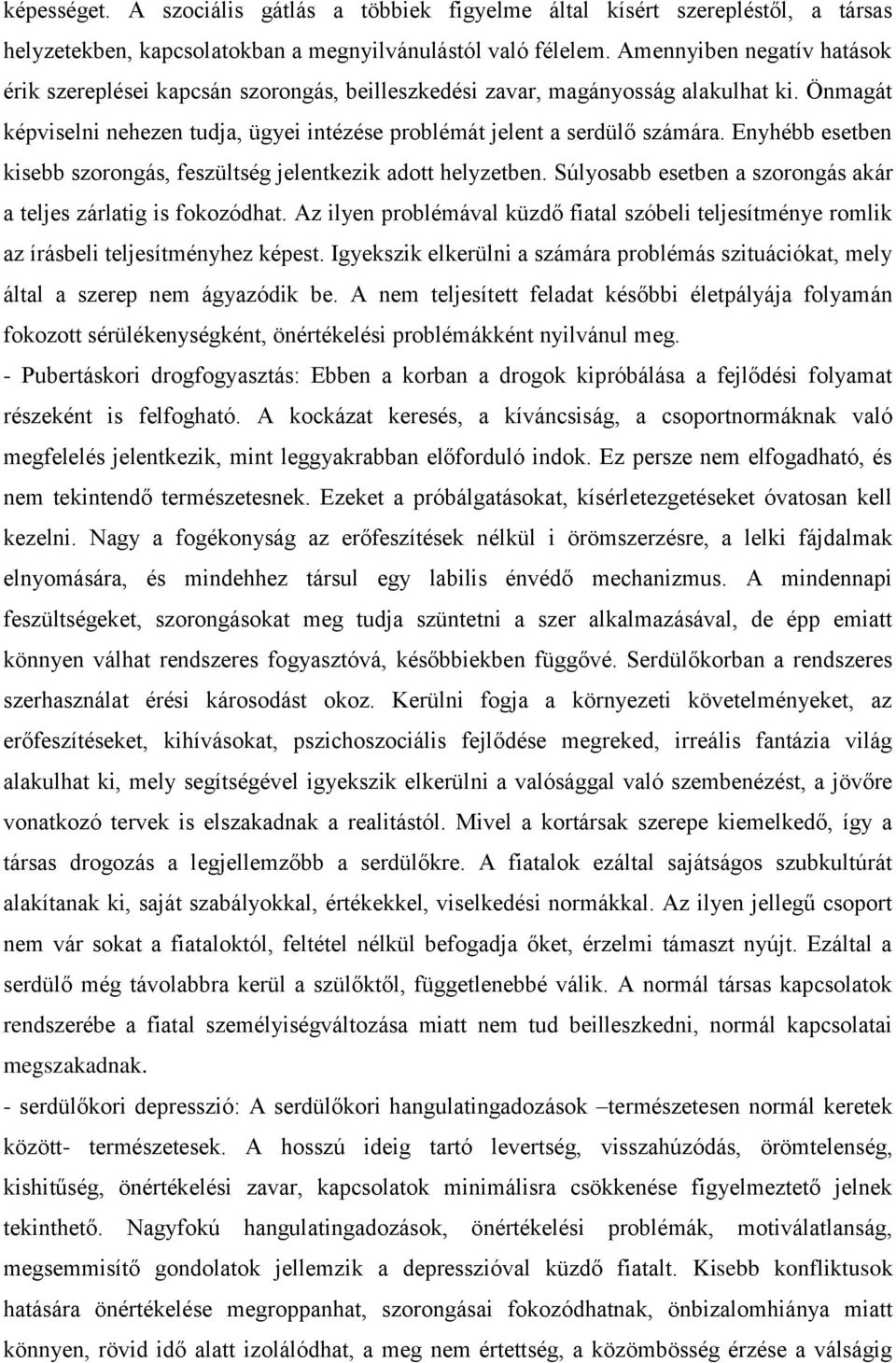 Enyhébb esetben kisebb szorongás, feszültség jelentkezik adott helyzetben. Súlyosabb esetben a szorongás akár a teljes zárlatig is fokozódhat.