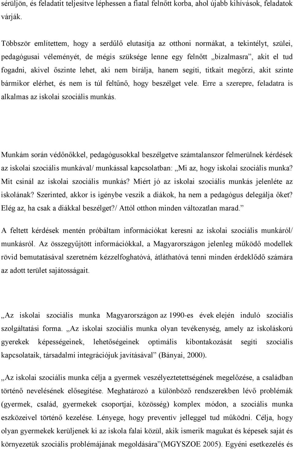 lehet, aki nem bírálja, hanem segíti, titkait megőrzi, akit szinte bármikor elérhet, és nem is túl feltűnő, hogy beszélget vele. Erre a szerepre, feladatra is alkalmas az iskolai szociális munkás.