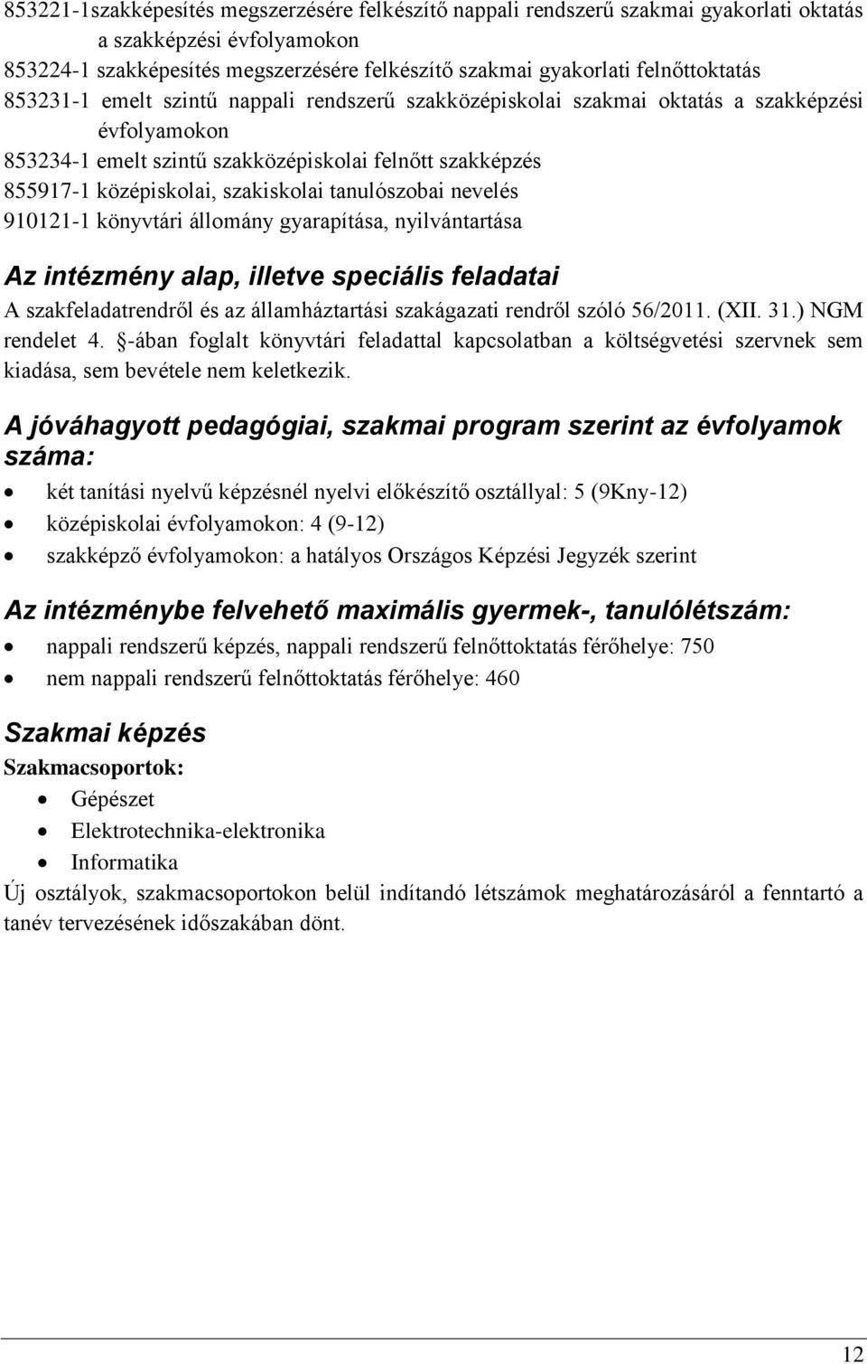 szakiskolai tanulószobai nevelés 910121-1 könyvtári állomány gyarapítása, nyilvántartása Az intézmény alap, illetve speciális feladatai A szakfeladatrendről és az államháztartási szakágazati rendről