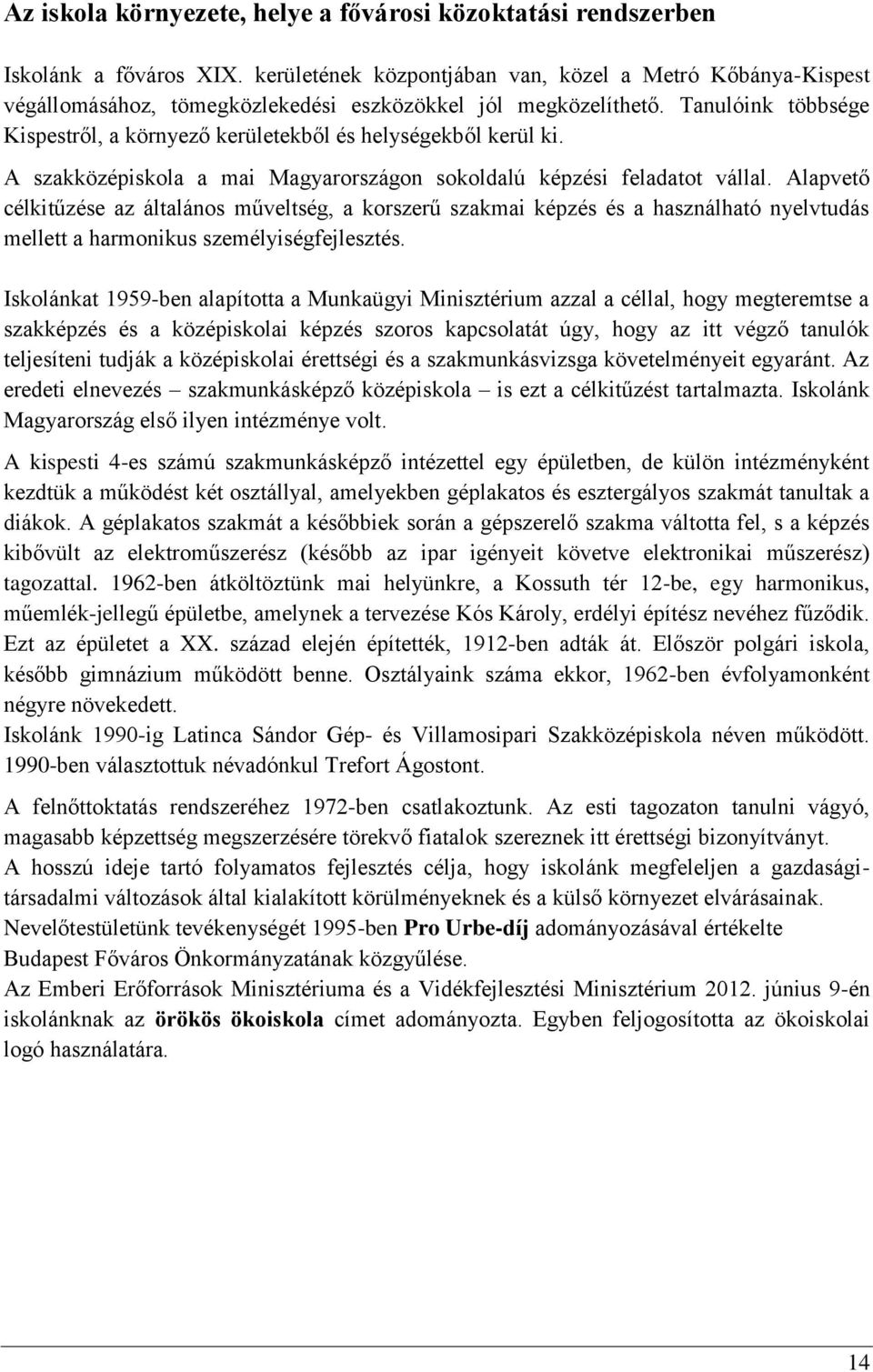 Tanulóink többsége Kispestről, a környező kerületekből és helységekből kerül ki. A szakközépiskola a mai Magyarországon sokoldalú képzési feladatot vállal.