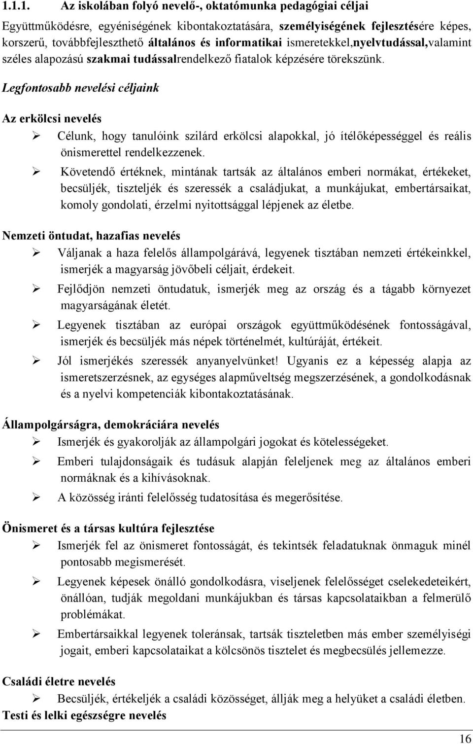 Legfontosabb nevelési céljaink Az erkölcsi nevelés Célunk, hogy tanulóink szilárd erkölcsi alapokkal, jó ítélőképességgel és reális önismerettel rendelkezzenek.