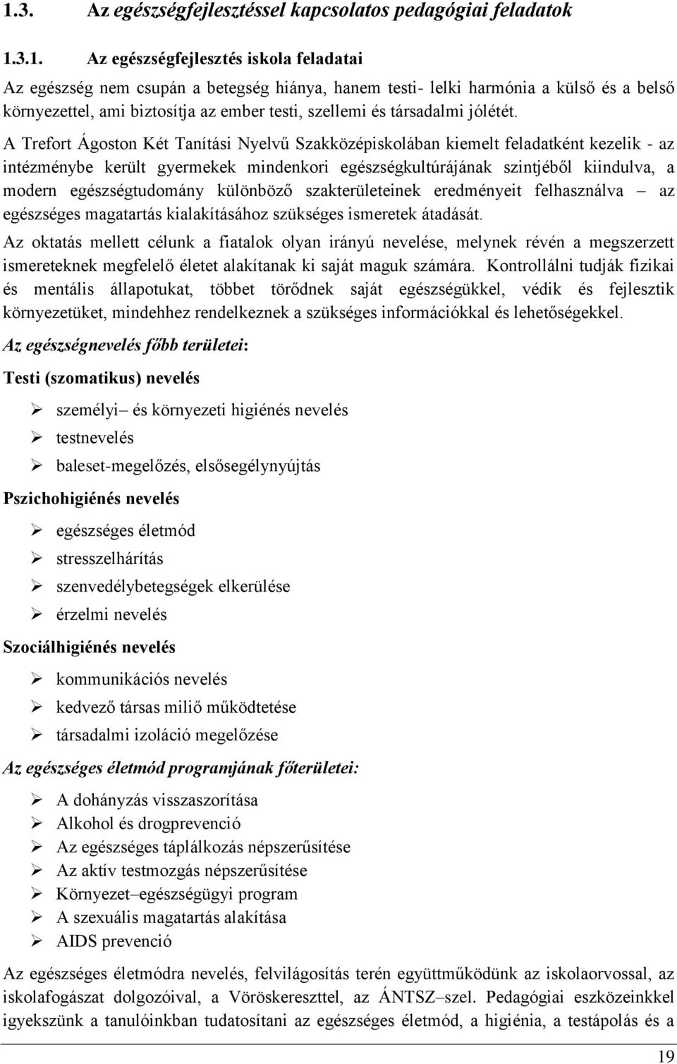 A Trefort Ágoston Két Tanítási Nyelvű Szakközépiskolában kiemelt feladatként kezelik - az intézménybe került gyermekek mindenkori egészségkultúrájának szintjéből kiindulva, a modern egészségtudomány