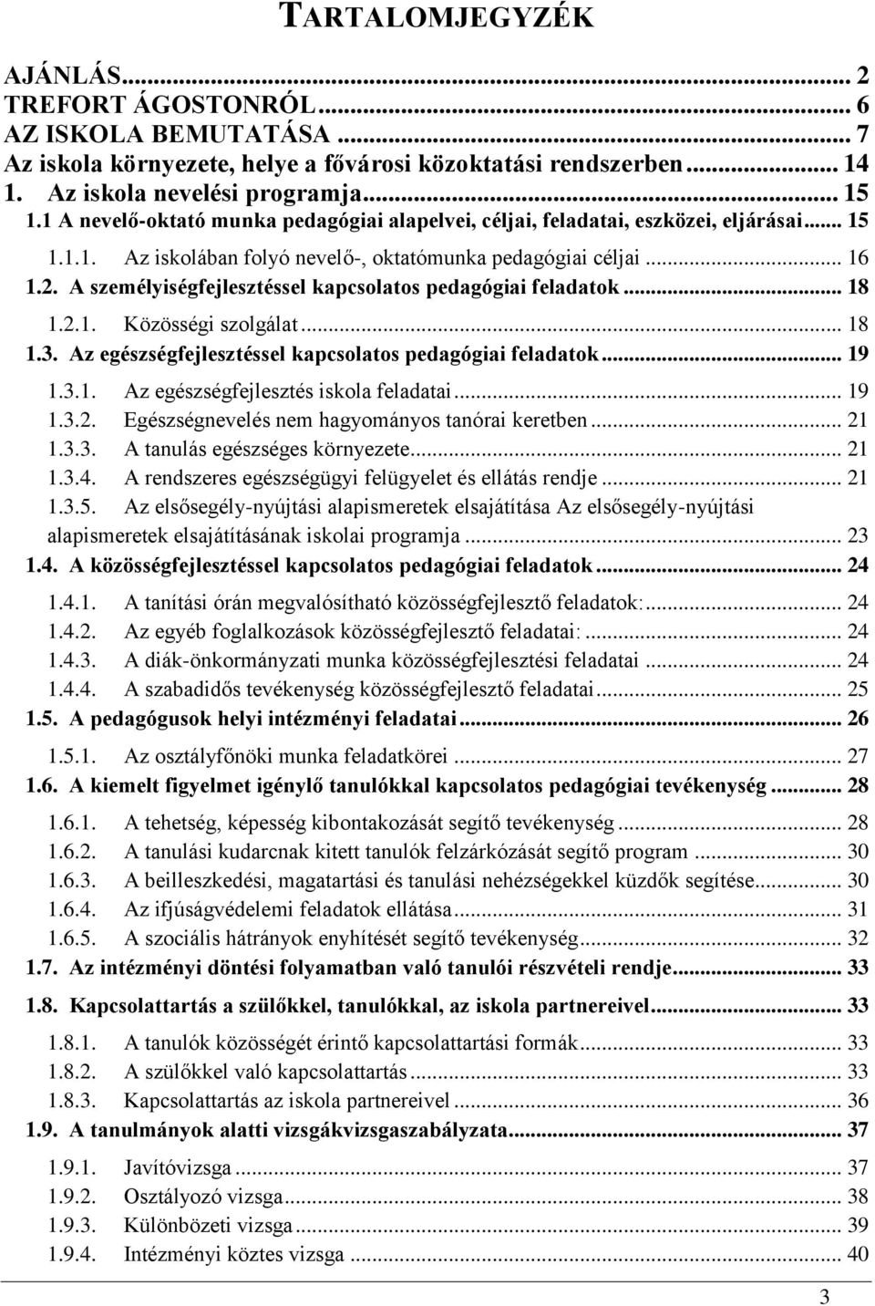 A személyiségfejlesztéssel kapcsolatos pedagógiai feladatok... 18 1.2.1. Közösségi szolgálat... 18 1.3. Az egészségfejlesztéssel kapcsolatos pedagógiai feladatok... 19 1.3.1. Az egészségfejlesztés iskola feladatai.