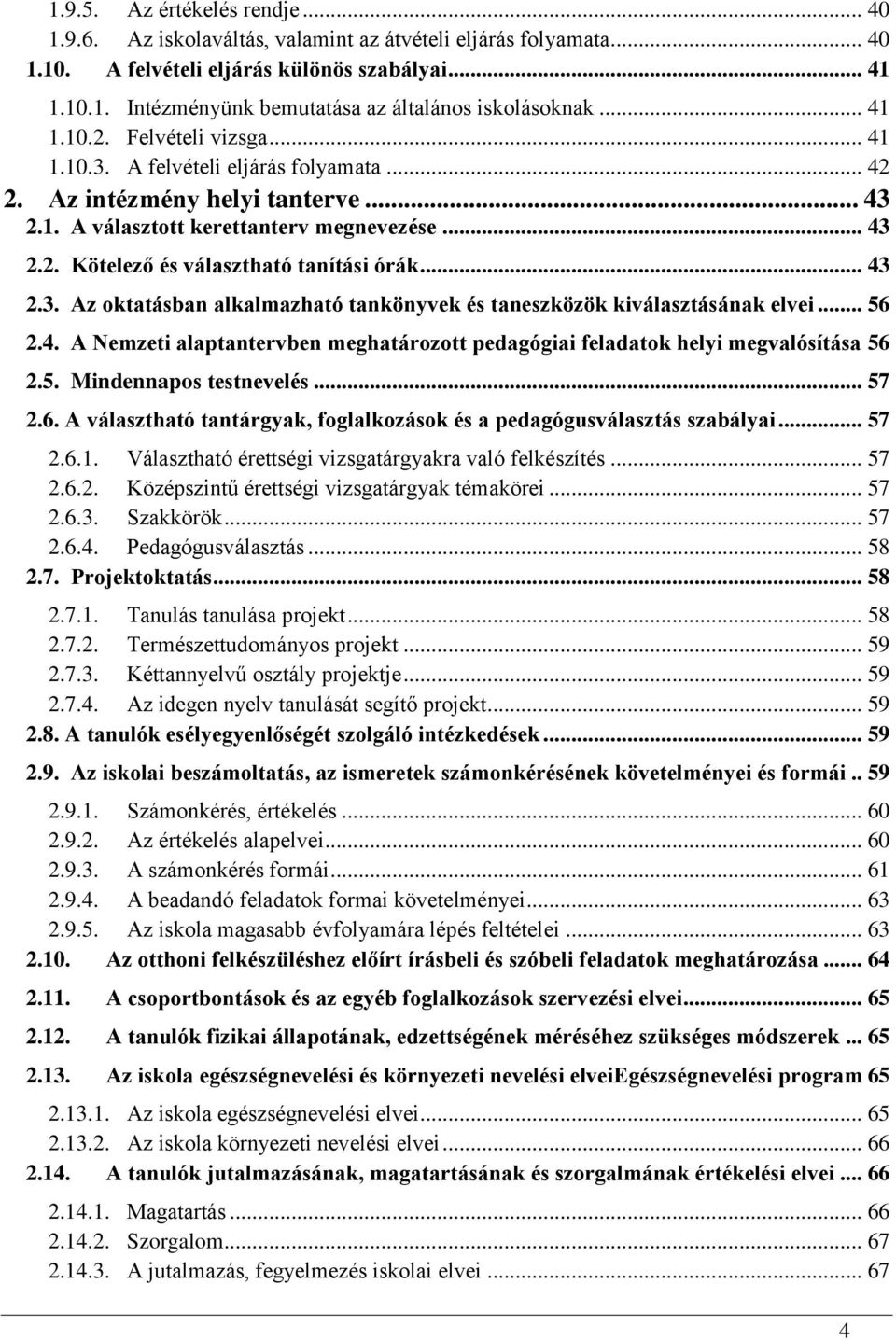 .. 43 2.3. Az oktatásban alkalmazható tankönyvek és taneszközök kiválasztásának elvei... 56 2.4. A Nemzeti alaptantervben meghatározott pedagógiai feladatok helyi megvalósítása 56 2.5. Mindennapos testnevelés.