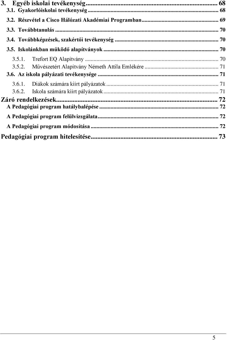 Művészetért Alapítvány Németh Attila Emlékére... 71 3.6. Az iskola pályázati tevékenysége... 71 3.6.1. Diákok számára kiírt pályázatok... 71 3.6.2.