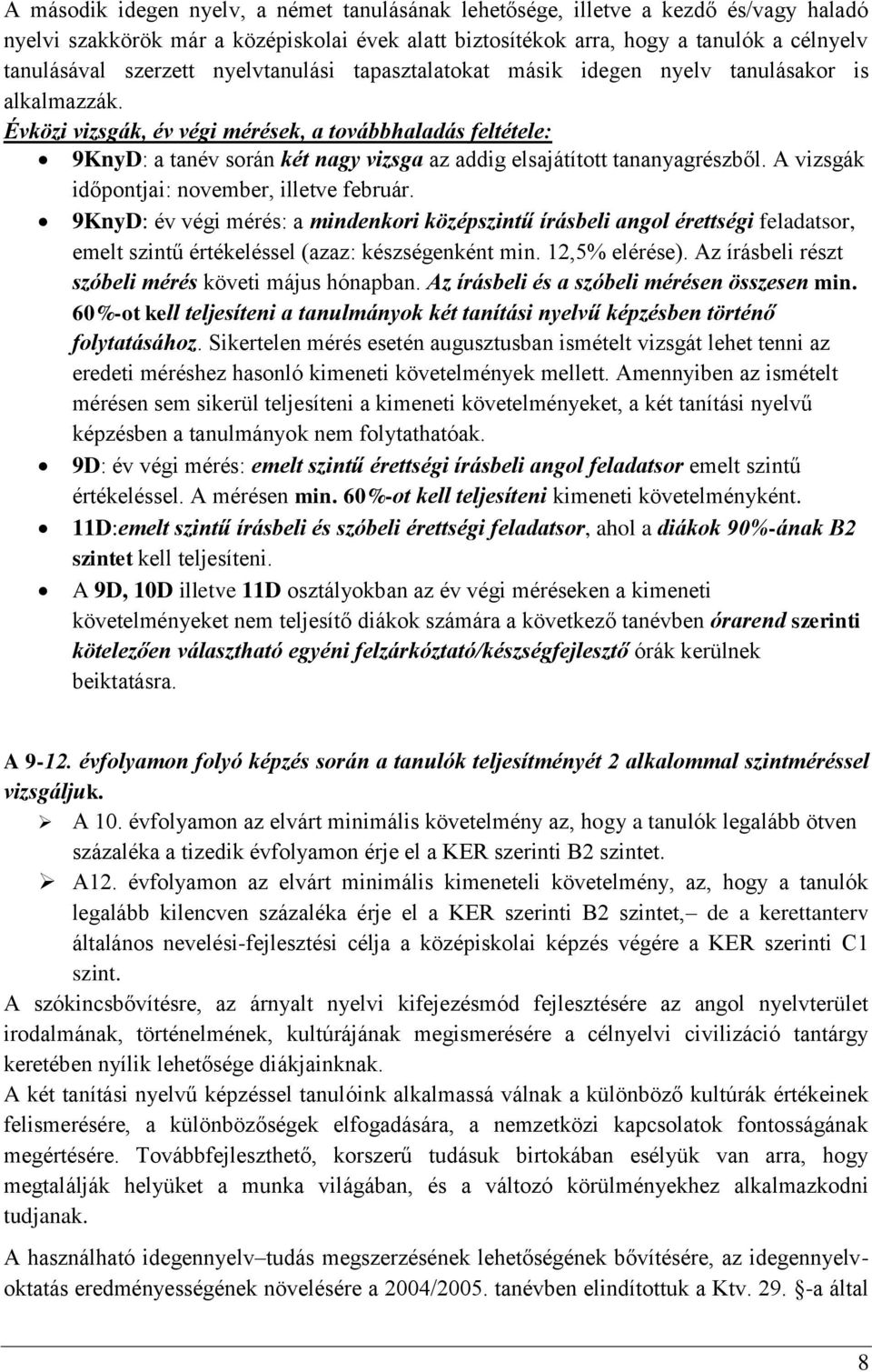 Évközi vizsgák, év végi mérések, a továbbhaladás feltétele: 9KnyD: a tanév során két nagy vizsga az addig elsajátított tananyagrészből. A vizsgák időpontjai: november, illetve február.