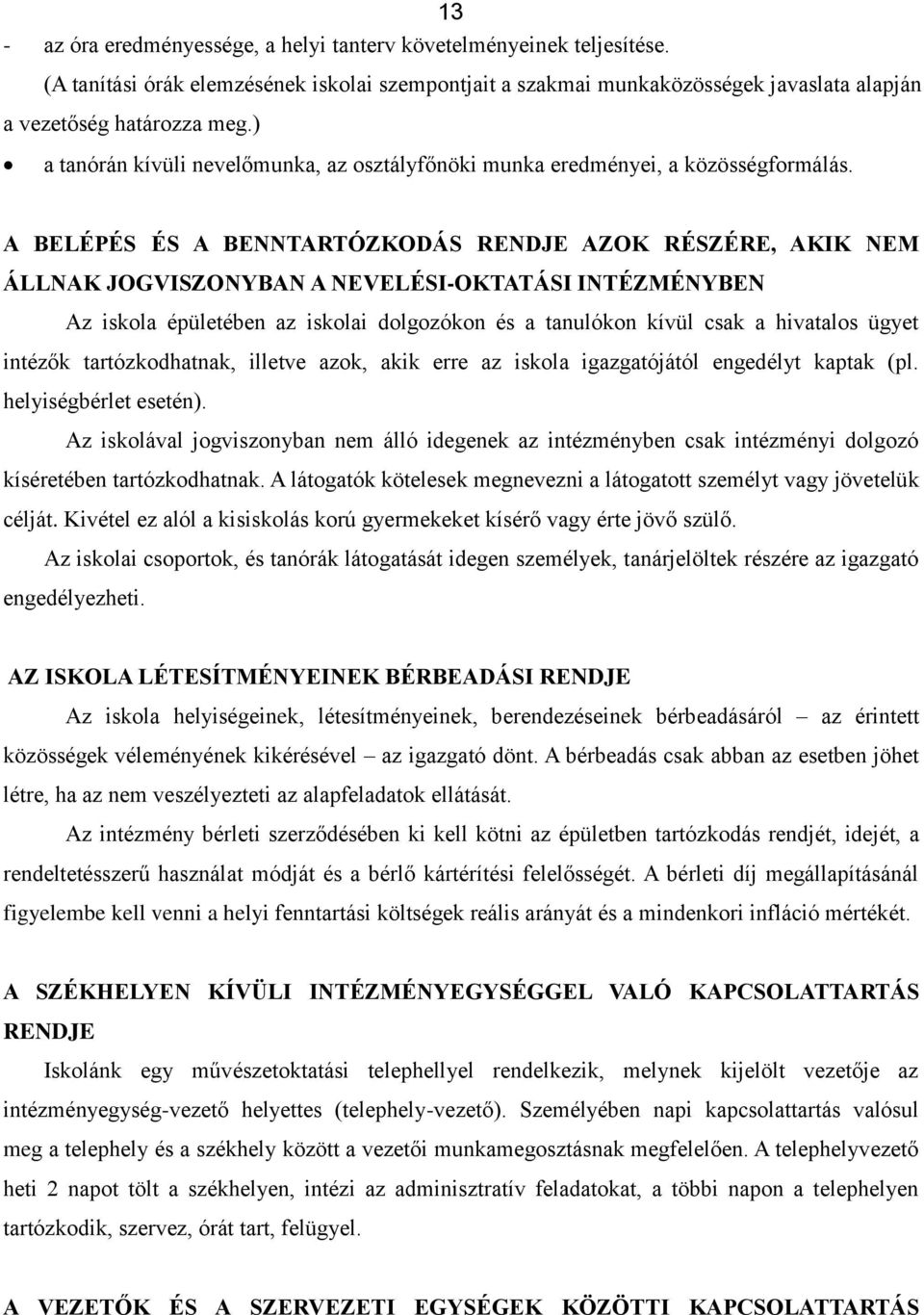 A BELÉPÉS ÉS A BENNTARTÓZKODÁS RENDJE AZOK RÉSZÉRE, AKIK NEM ÁLLNAK JOGVISZONYBAN A NEVELÉSI-OKTATÁSI INTÉZMÉNYBEN Az iskla épületében az isklai dlgzókn és a tanulókn kívül csak a hivatals ügyet