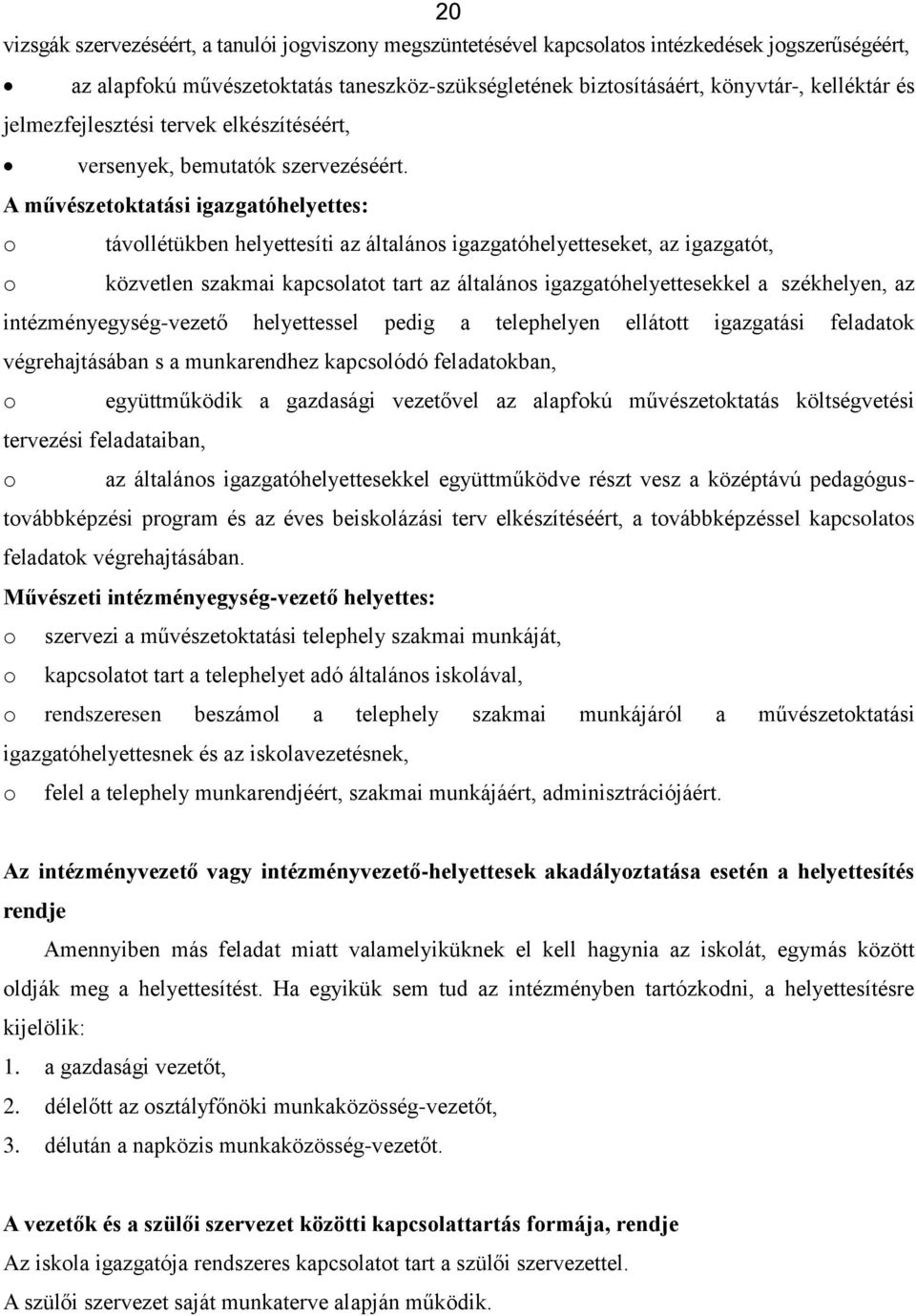 A művészetktatási igazgatóhelyettes: távllétükben helyettesíti az általáns igazgatóhelyetteseket, az igazgatót, közvetlen szakmai kapcslatt tart az általáns igazgatóhelyettesekkel a székhelyen, az