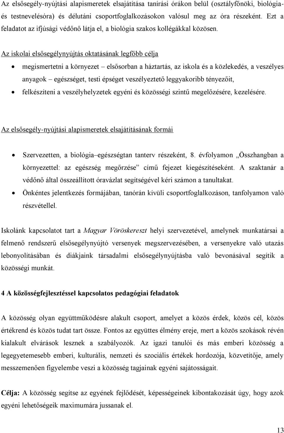 Az iskolai elsősegélynyújtás oktatásának legfőbb célja megismertetni a környezet elsősorban a háztartás, az iskola és a közlekedés, a veszélyes anyagok egészséget, testi épséget veszélyeztető