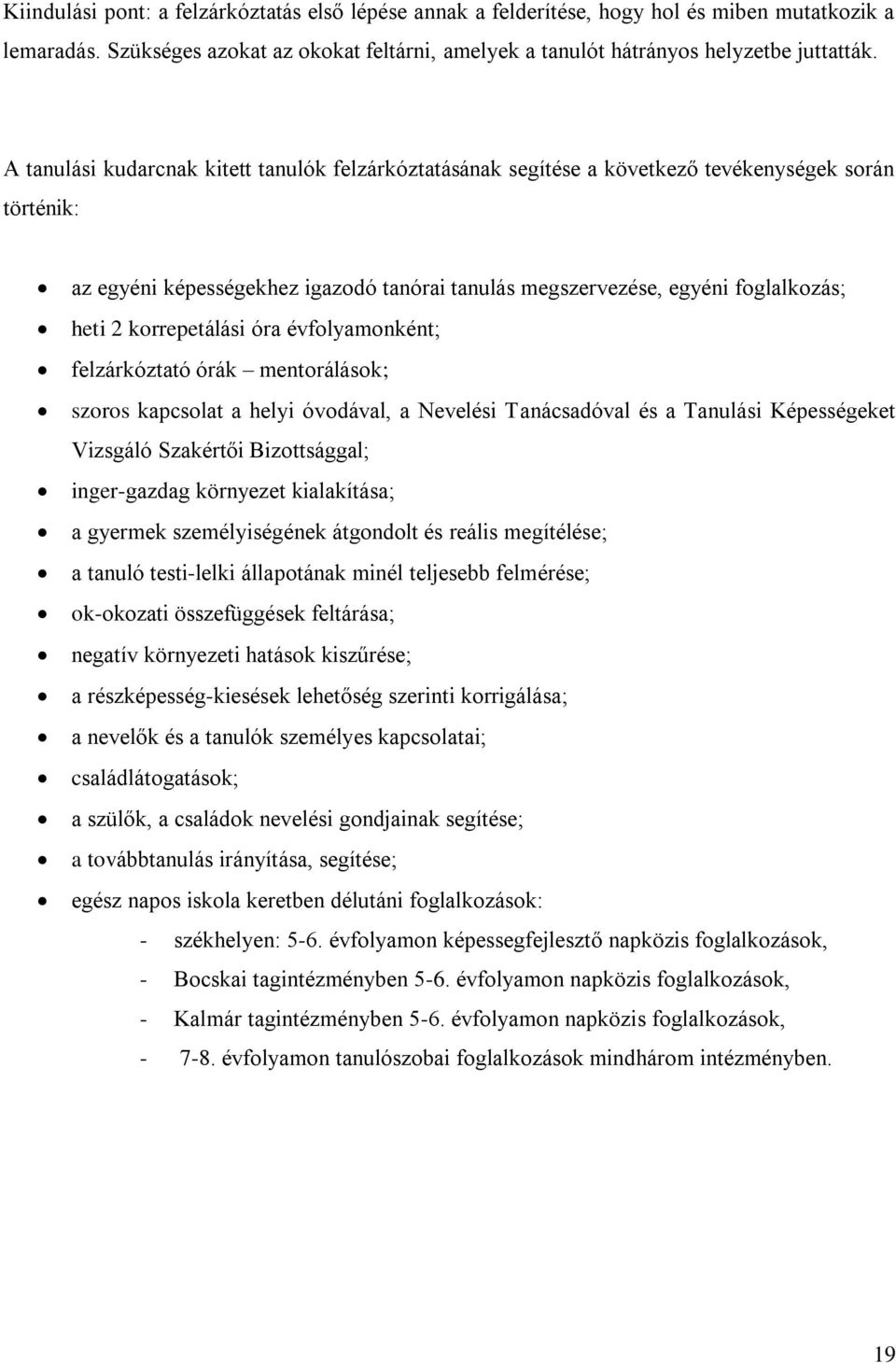 korrepetálási óra évfolyamonként; felzárkóztató órák mentorálások; szoros kapcsolat a helyi óvodával, a Nevelési Tanácsadóval és a Tanulási Képességeket Vizsgáló Szakértői Bizottsággal; inger-gazdag