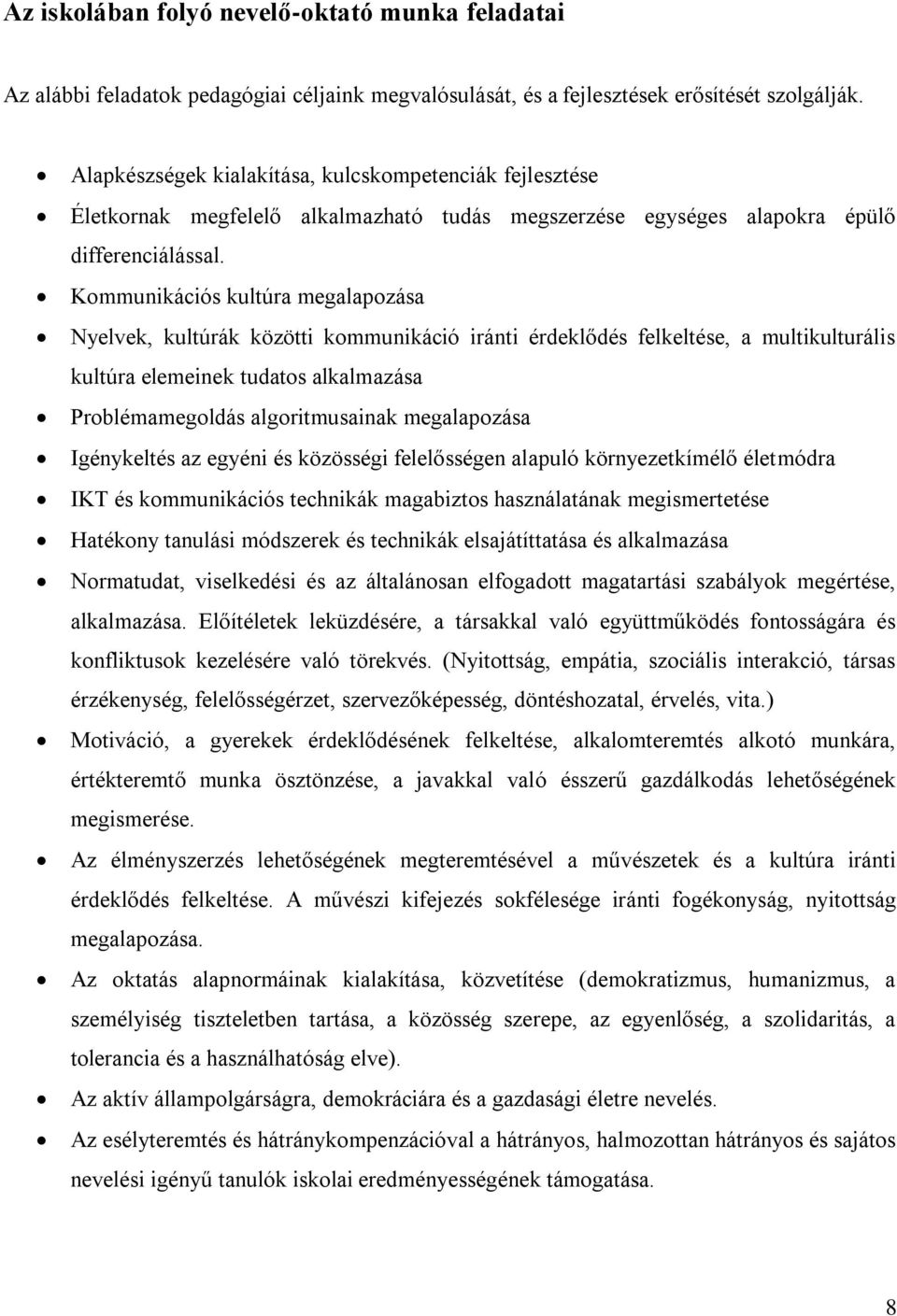 Kommunikációs kultúra megalapozása Nyelvek, kultúrák közötti kommunikáció iránti érdeklődés felkeltése, a multikulturális kultúra elemeinek tudatos alkalmazása Problémamegoldás algoritmusainak