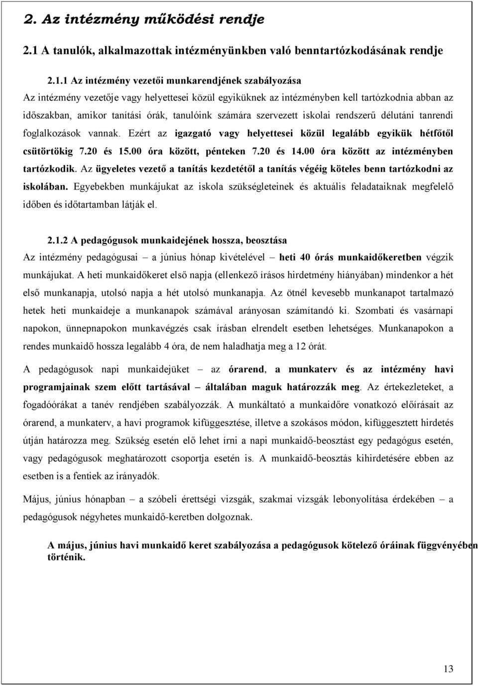 1 Az intézmény vezetői munkarendjének szabályozása Az intézmény vezetője vagy helyettesei közül egyiküknek az intézményben kell tartózkodnia abban az időszakban, amikor tanítási órák, tanulóink