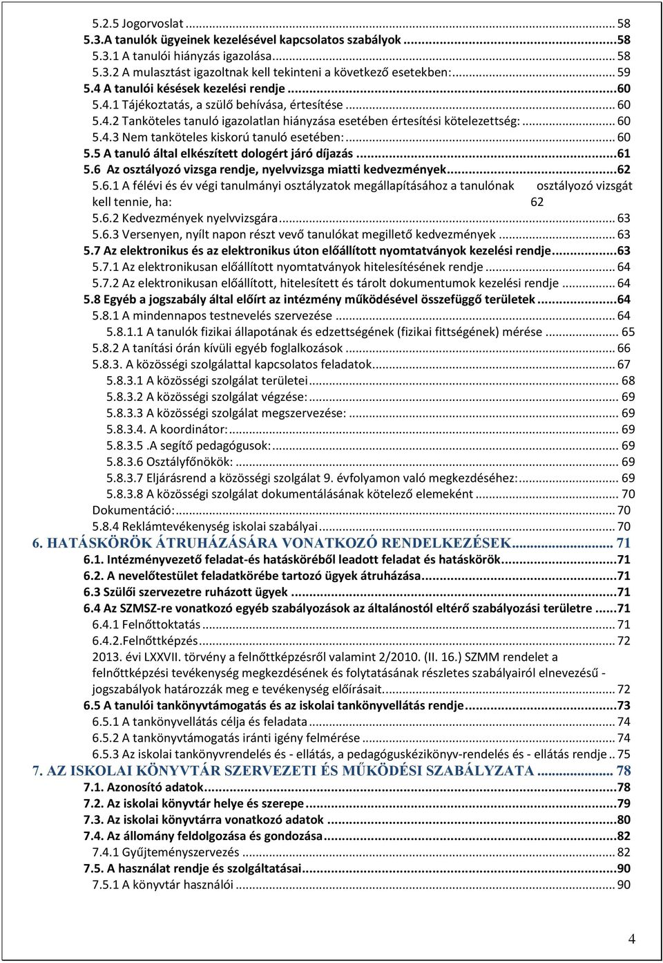 .. 60 5.5 A tanuló által elkészített dologért járó díjazás... 61 5.6 Az osztályozó vizsga rendje, nyelvvizsga miatti kedvezmények... 62 5.6.1 A félévi és év végi tanulmányi osztályzatok megállapításához a tanulónak osztályozó vizsgát kell tennie, ha: 62 5.