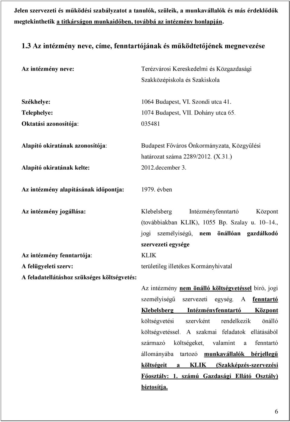 Szondi utca 41. Telephelye: 1074 Budapest, VII. Dohány utca 65. Oktatási azonosítója: 035481 Alapító okiratának azonosítója: Budapest Főváros Önkormányzata, Közgyűlési határozat száma 2289/2012. (X.