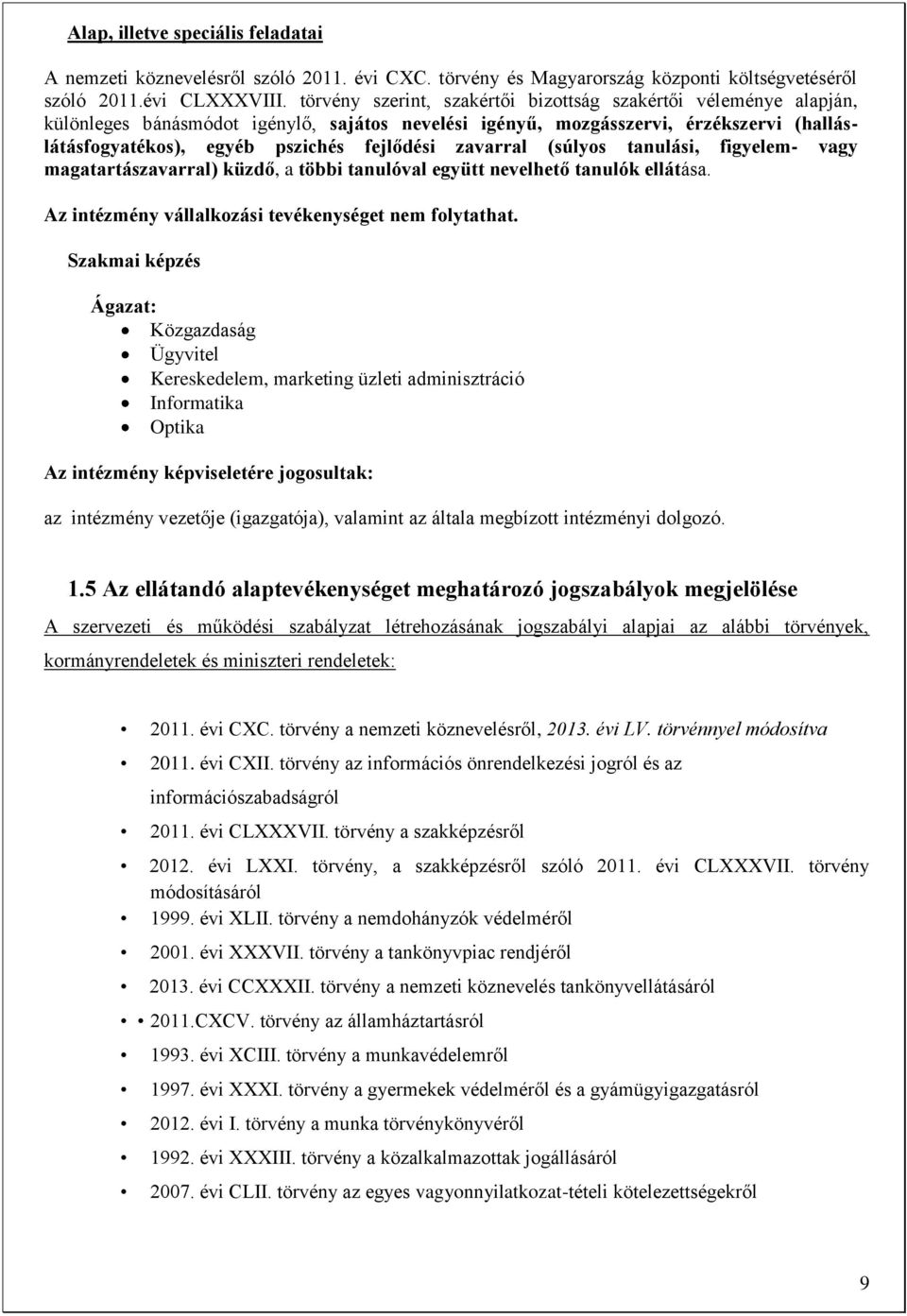 zavarral (súlyos tanulási, figyelem- vagy magatartászavarral) küzdő, a többi tanulóval együtt nevelhető tanulók ellátása. Az intézmény vállalkozási tevékenységet nem folytathat.