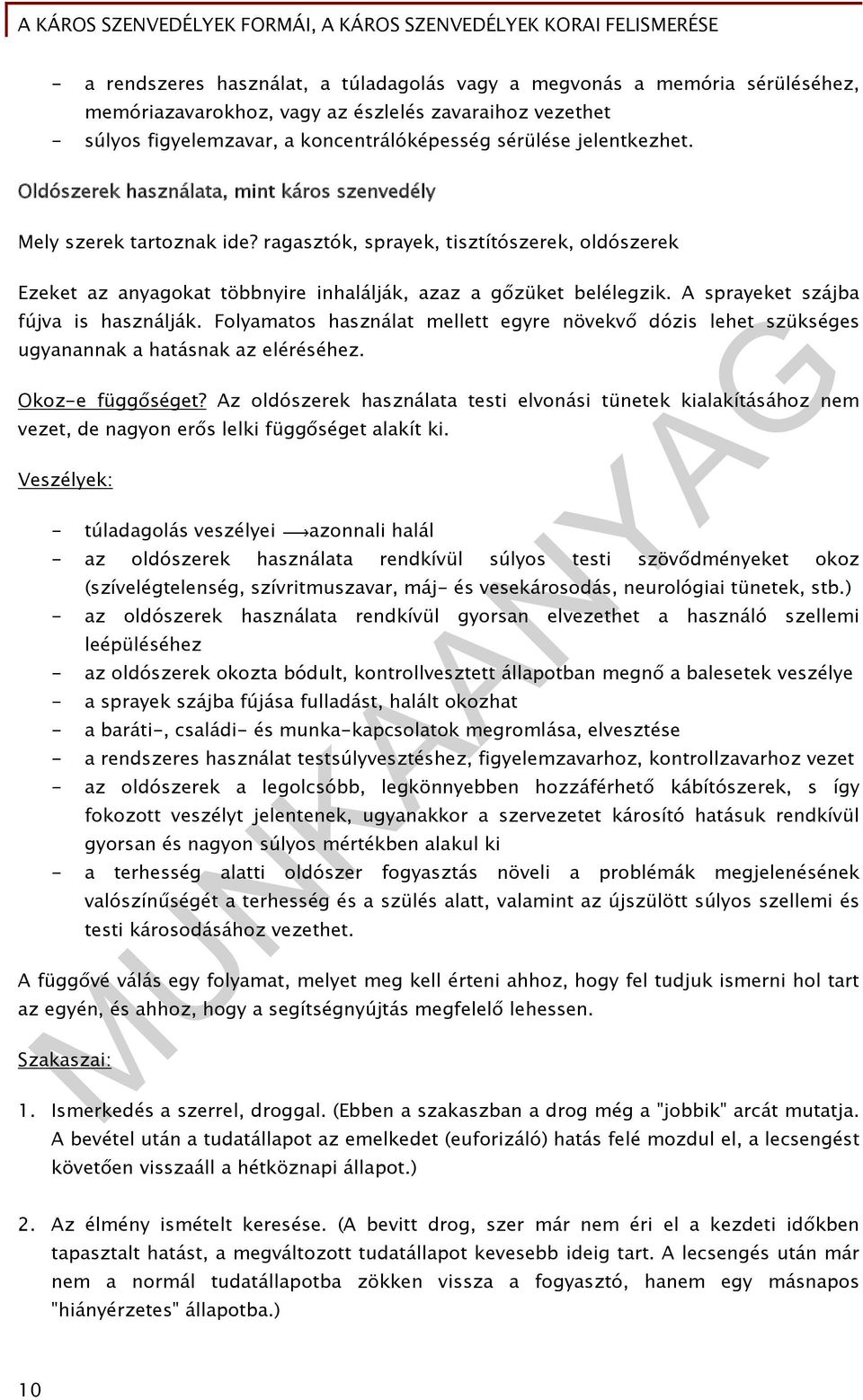 ragasztók, sprayek, tisztítószerek, oldószerek Ezeket az anyagokat többnyire inhalálják, azaz a gőzüket belélegzik. A sprayeket szájba fújva is használják.