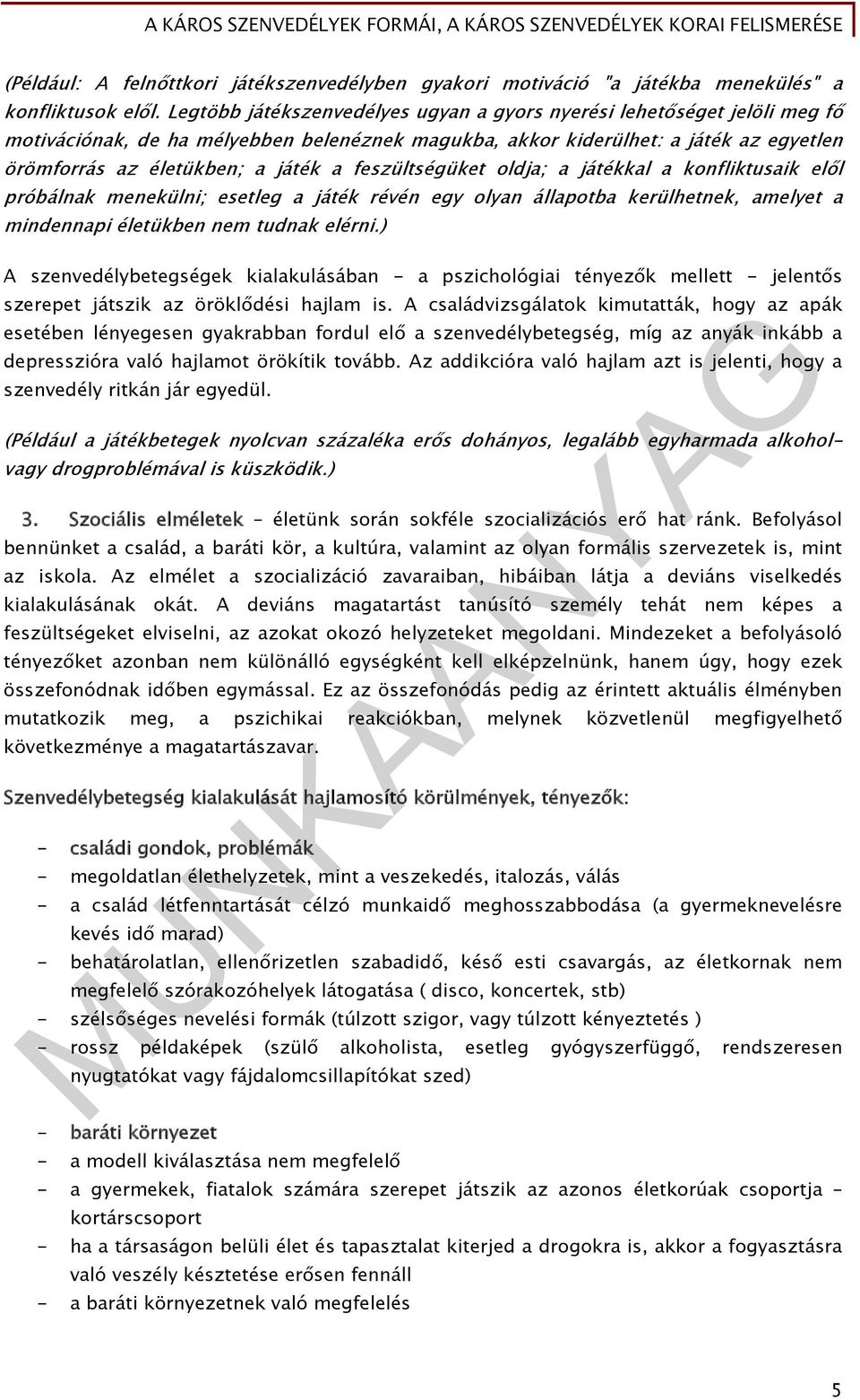 feszültségüket oldja; a játékkal a konfliktusaik elől próbálnak menekülni; esetleg a játék révén egy olyan állapotba kerülhetnek, amelyet a mindennapi életükben nem tudnak elérni.