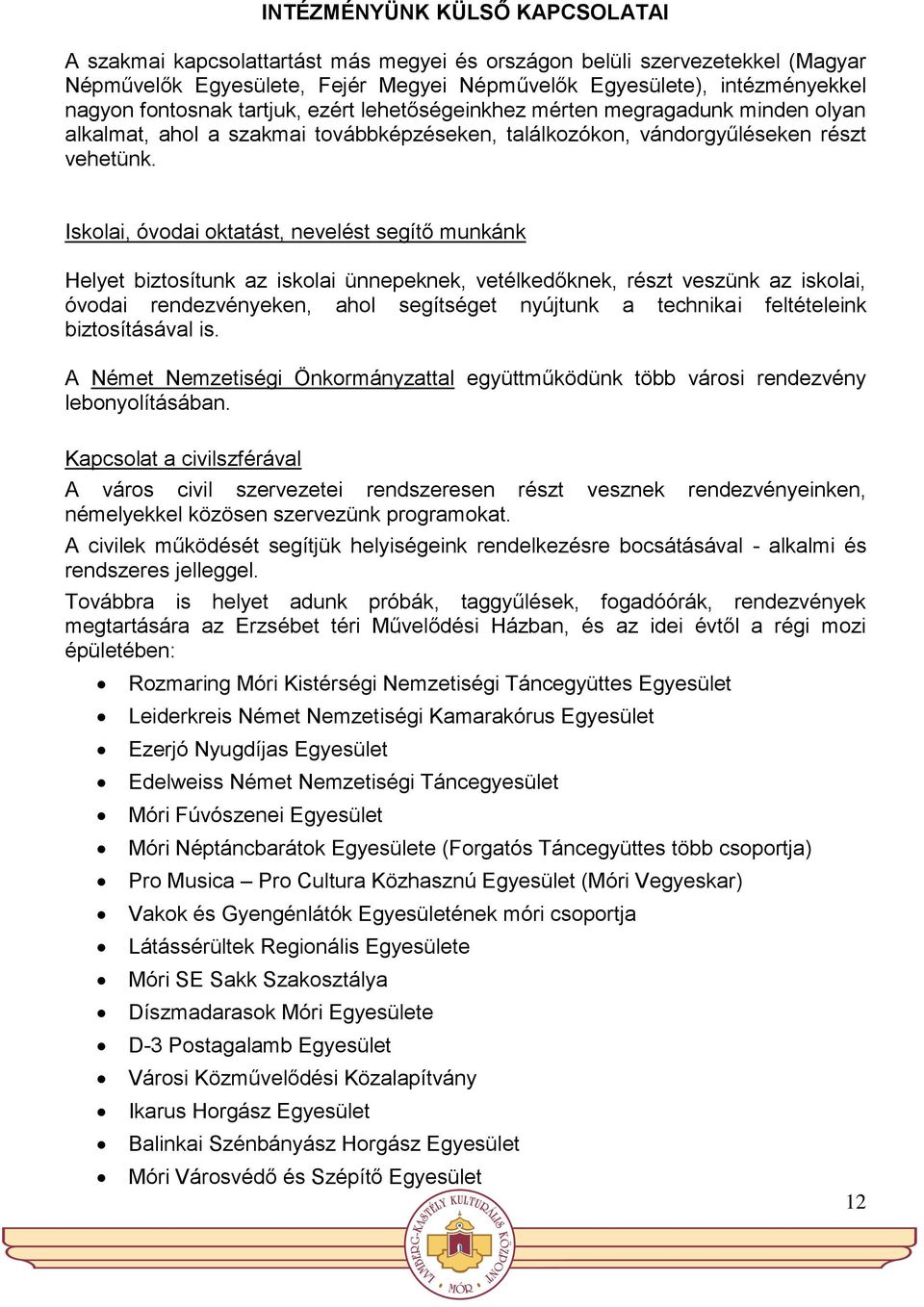 Iskolai, óvodai oktatást, nevelést segítő munkánk Helyet biztosítunk az iskolai ünnepeknek, vetélkedőknek, részt veszünk az iskolai, óvodai rendezvényeken, ahol segítséget nyújtunk a technikai