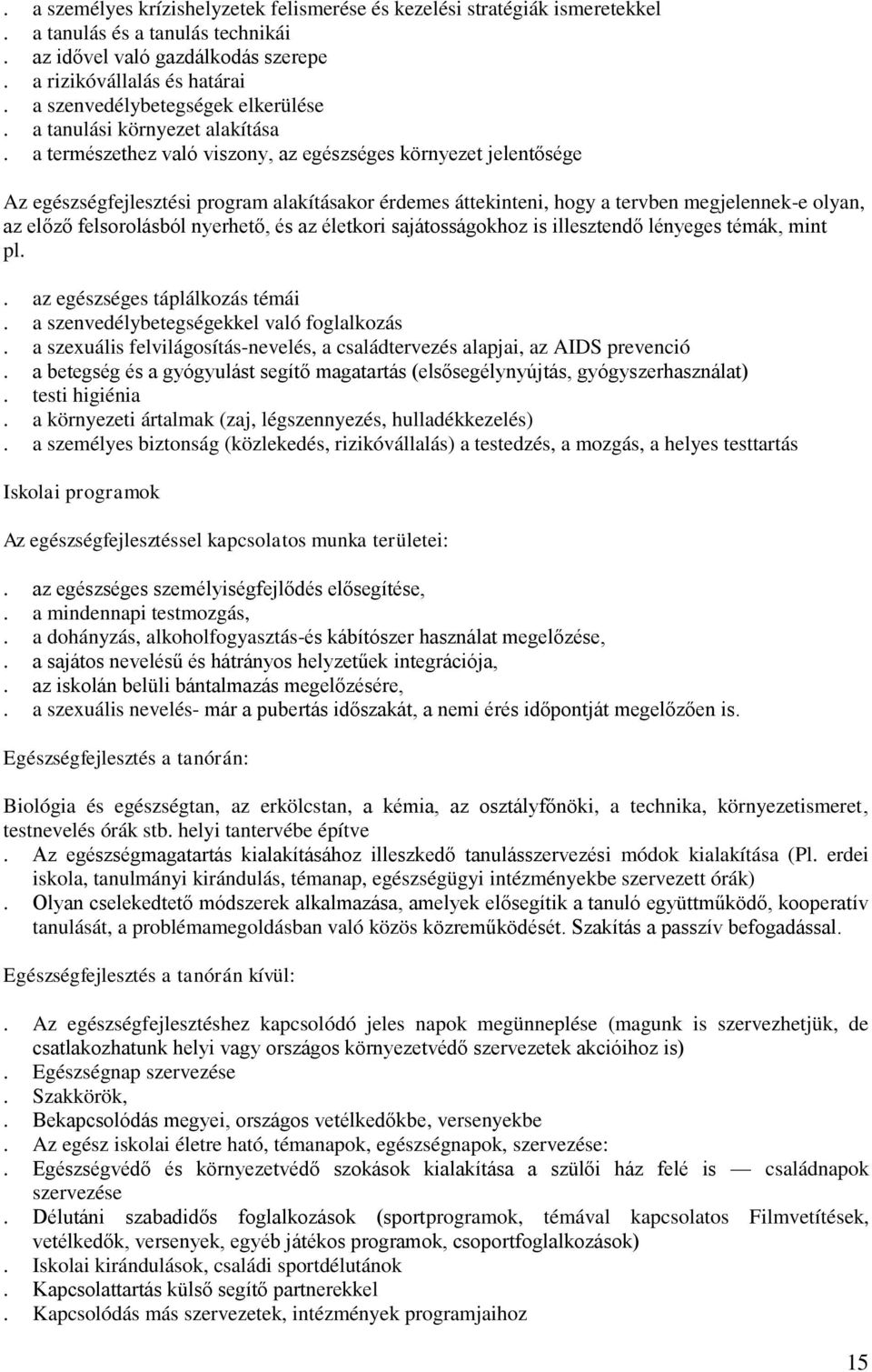 a természethez való viszony, az egészséges környezet jelentősége Az egészségfejlesztési program alakításakor érdemes áttekinteni, hogy a tervben megjelennek-e olyan, az előző felsorolásból nyerhető,