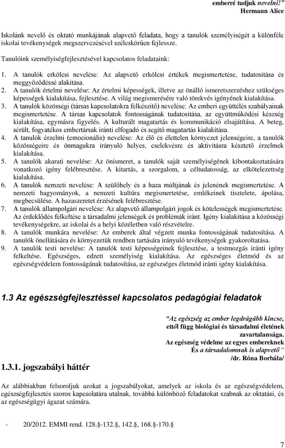 A tanulók értelmi nevelése: Az értelmi képességek, illetve az önálló ismeretszerzéshez szükséges képességek kialakítása, fejlesztése. A világ megismerésére való törekvés igényének kialakítása. 3.