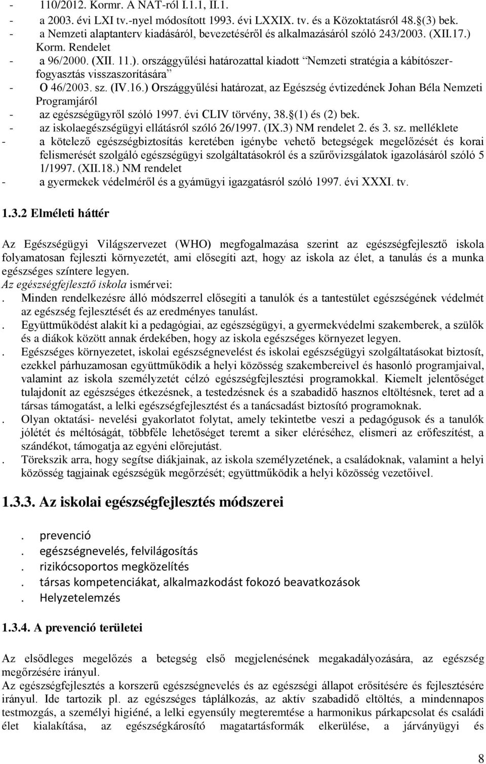 Korm. Rendelet - a 96/2000. (XII. 11.). országgyűlési határozattal kiadott Nemzeti stratégia a kábítószerfogyasztás visszaszorítására - O 46/2003. sz. (IV.16.