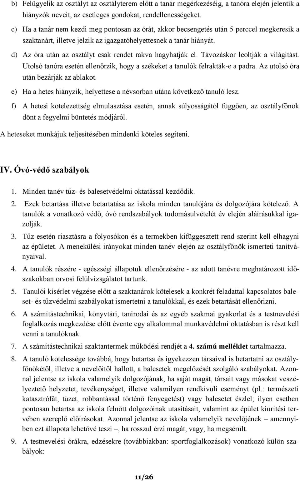 d) Az óra után az osztályt csak rendet rakva hagyhatják el. Távozáskor leoltják a világítást. Utolsó tanóra esetén ellenőrzik, hogy a székeket a tanulók felrakták-e a padra.